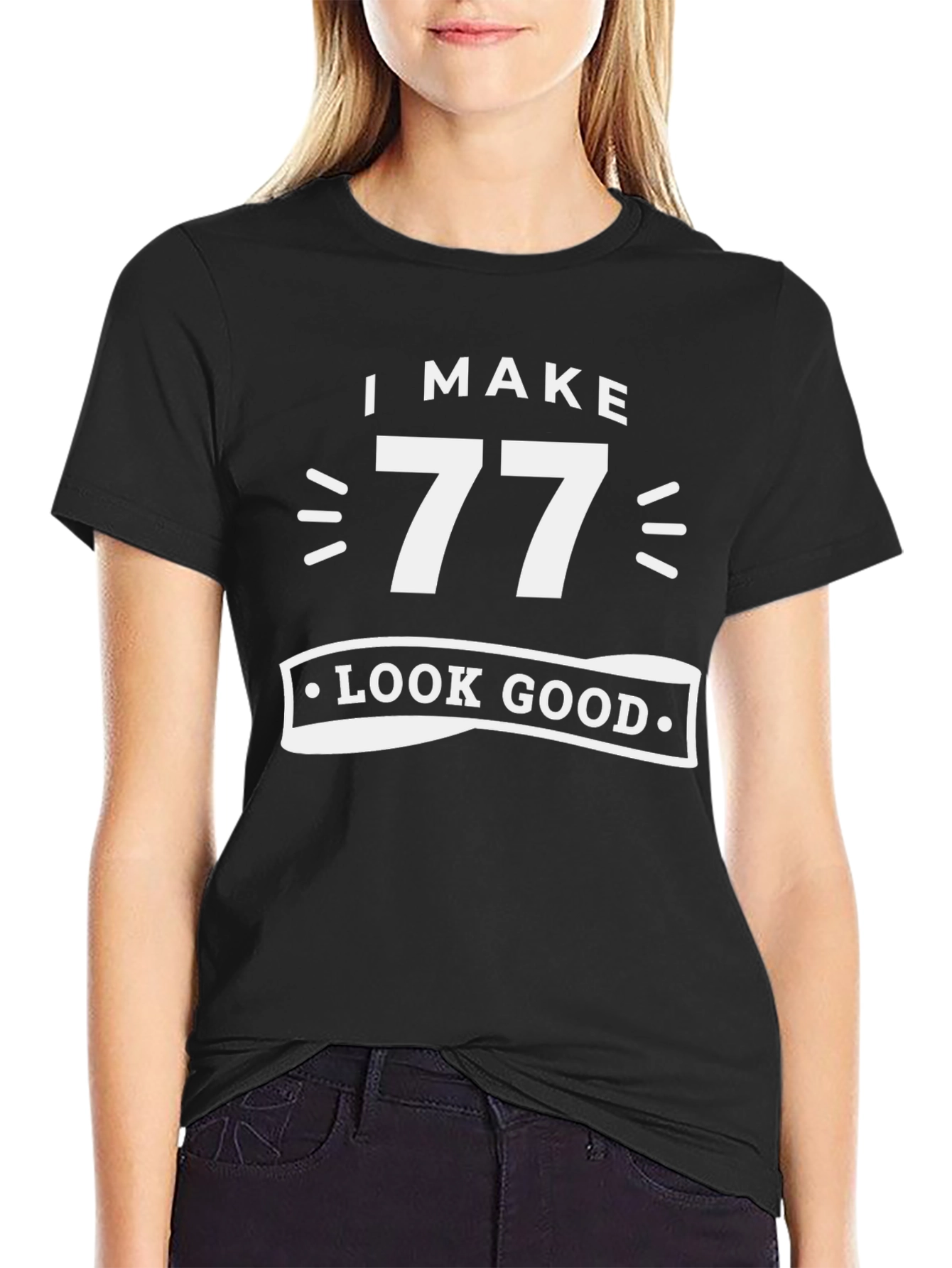 I Make 77 Look Good - Birthday T-Shirt
