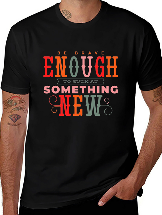 Be Brave Enough to Suck at Something New Black T-Shirt