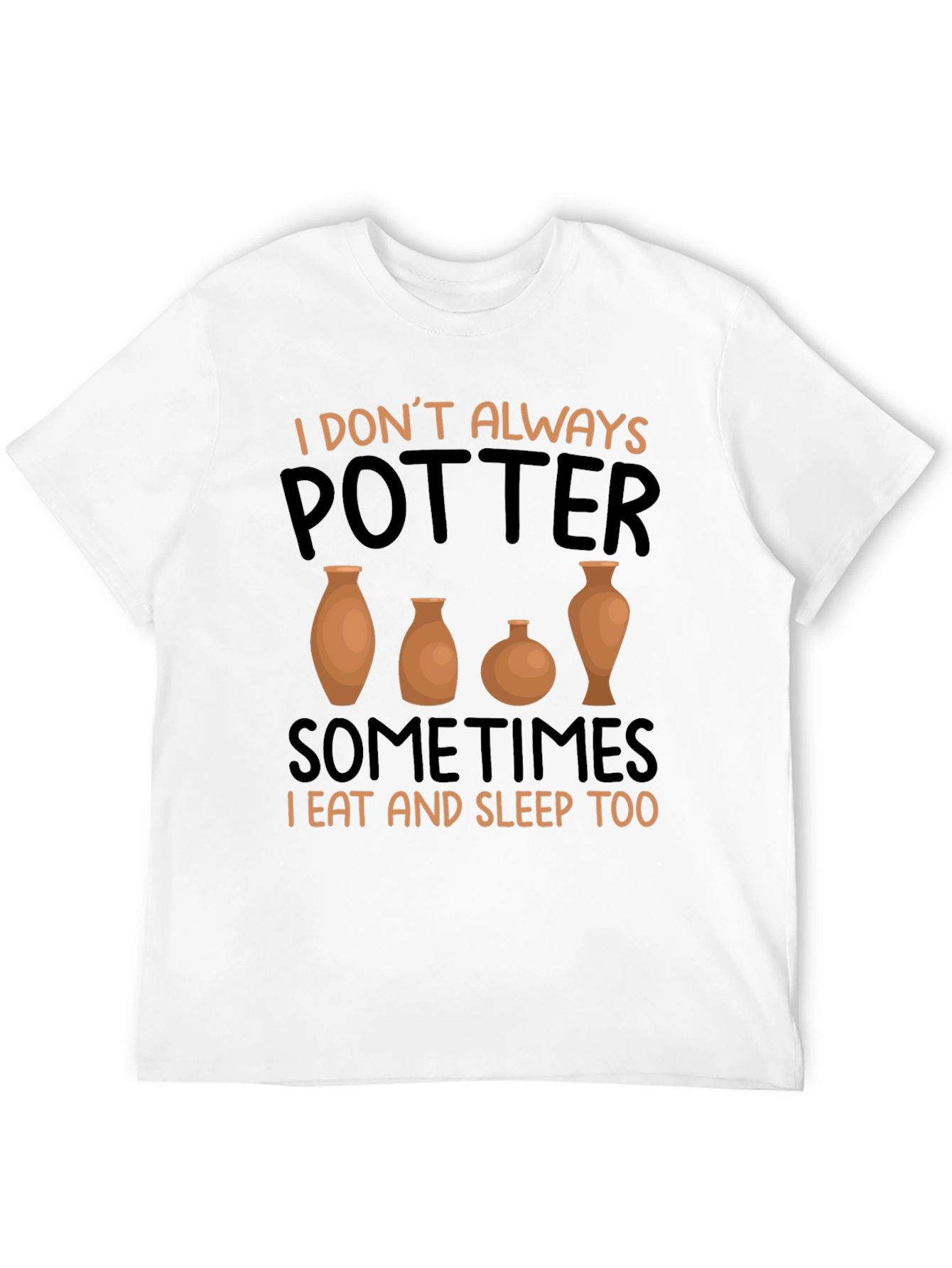 Funny Pottery T-Shirt - I Dont Always Potter