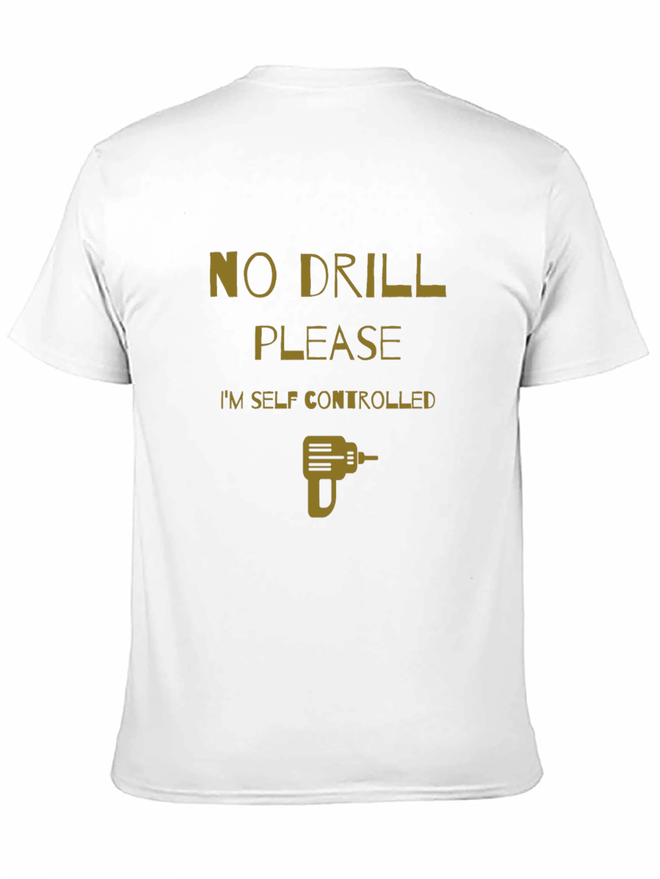 No Drill Please T-Shirt - Self Controlled Funny Tee