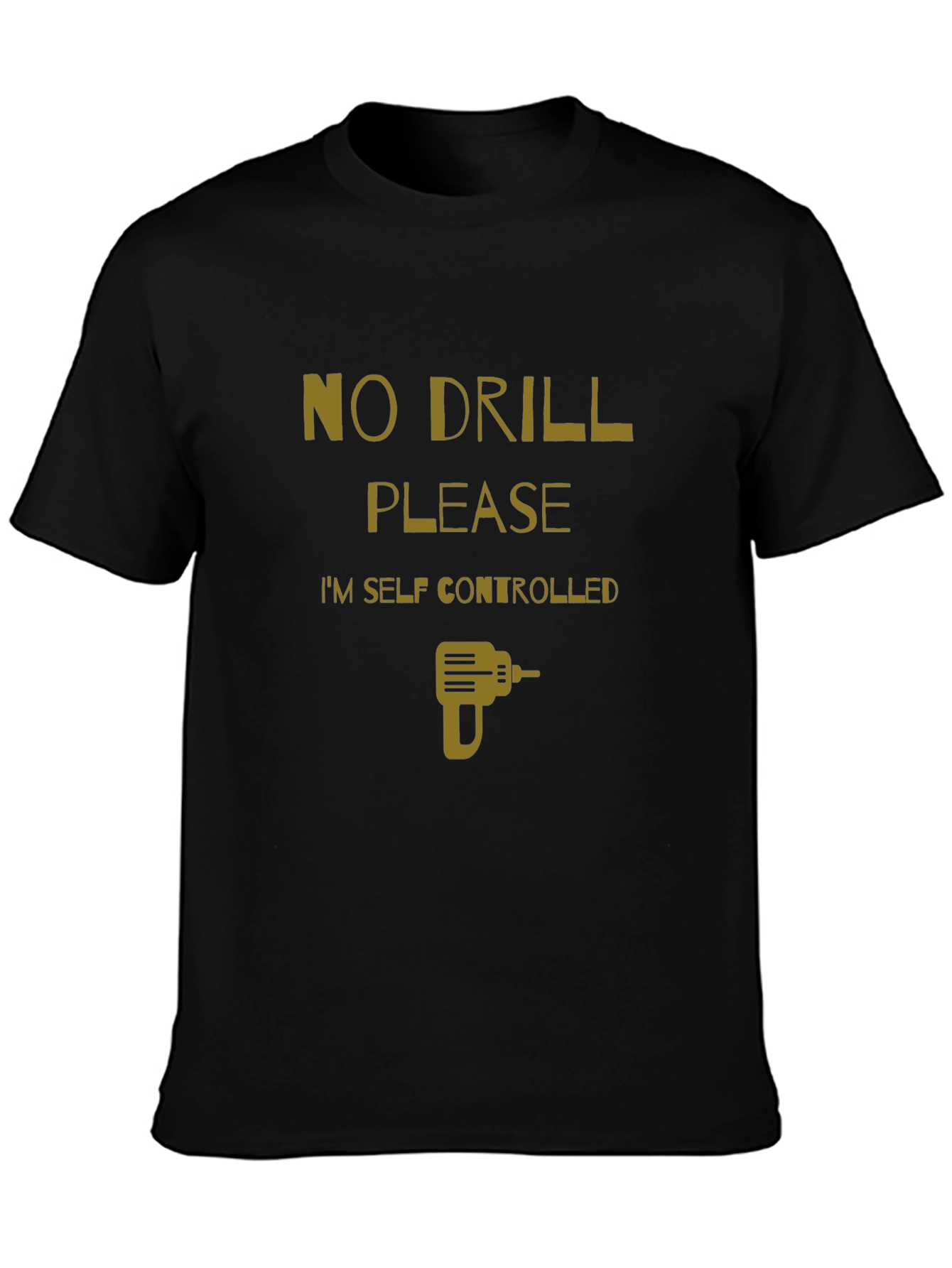 No Drill Please T-Shirt - Self Controlled Funny Tee