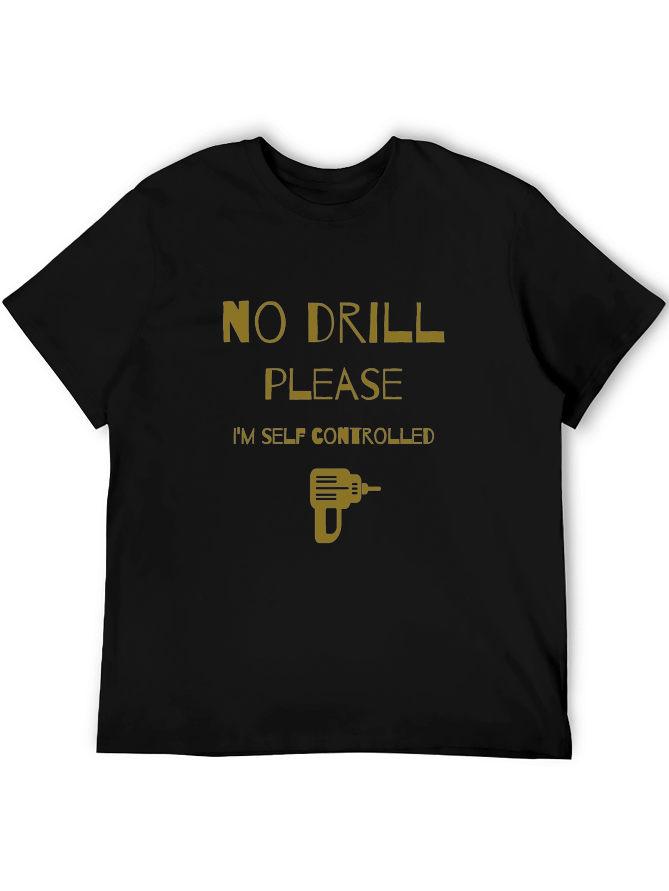 No Drill Please T-Shirt - Self Controlled Funny Tee