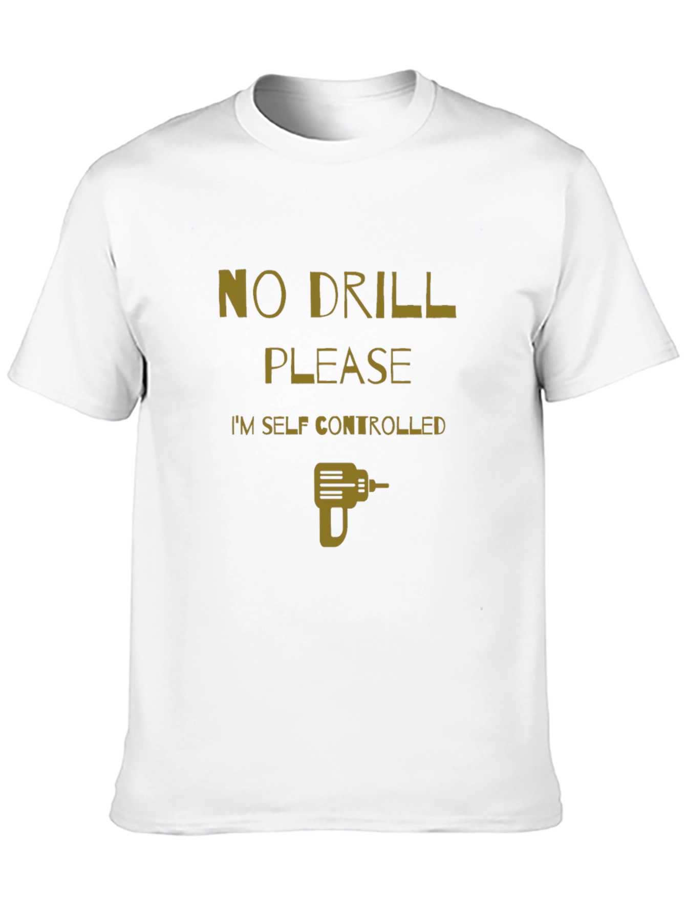 No Drill Please T-Shirt - Self Controlled Funny Tee