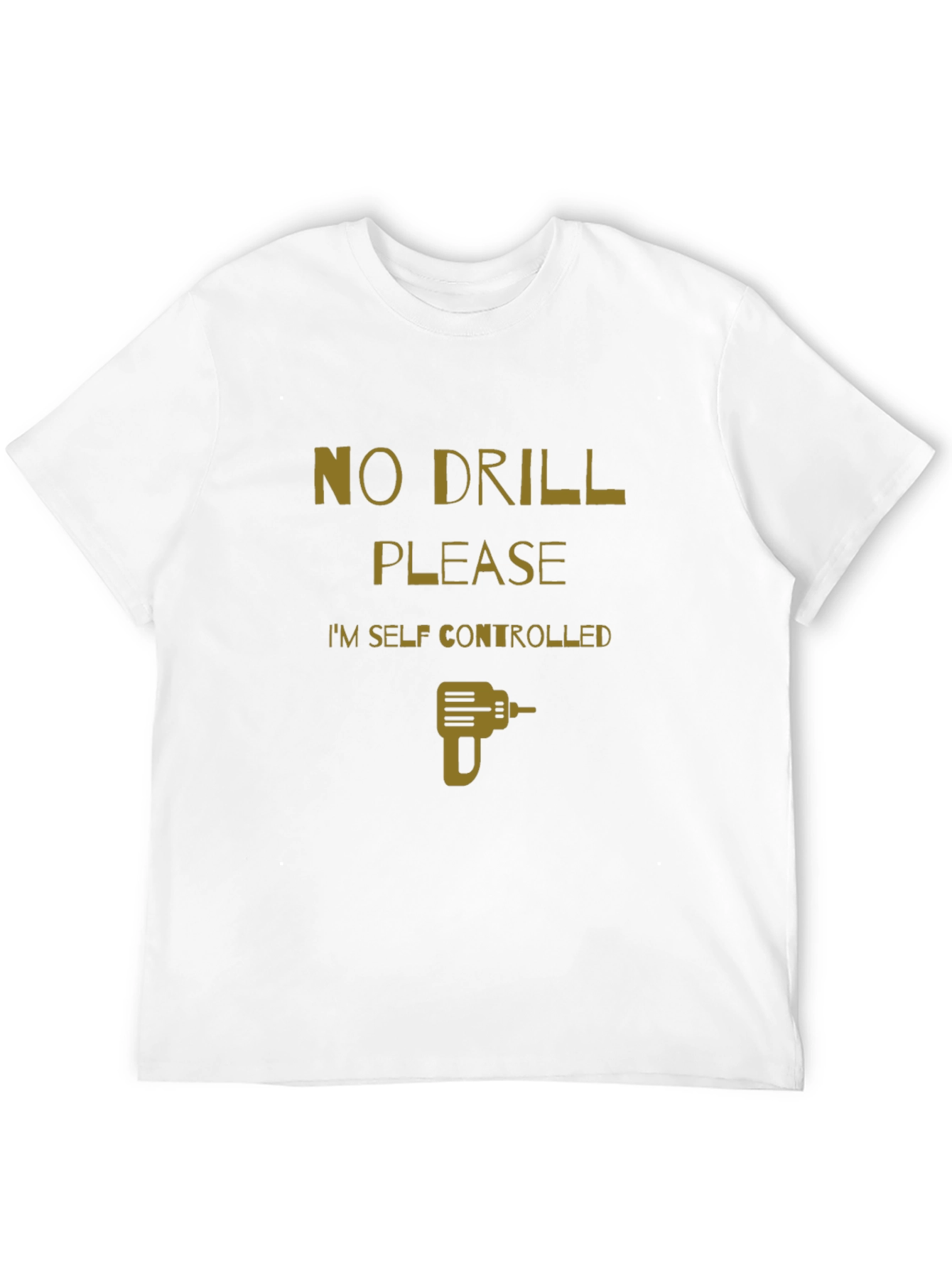 No Drill Please T-Shirt - Self Controlled Funny Tee