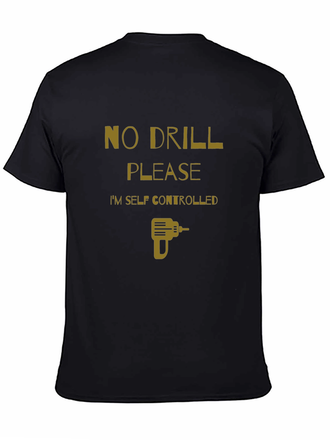 No Drill Please T-Shirt - Self Controlled Funny Tee