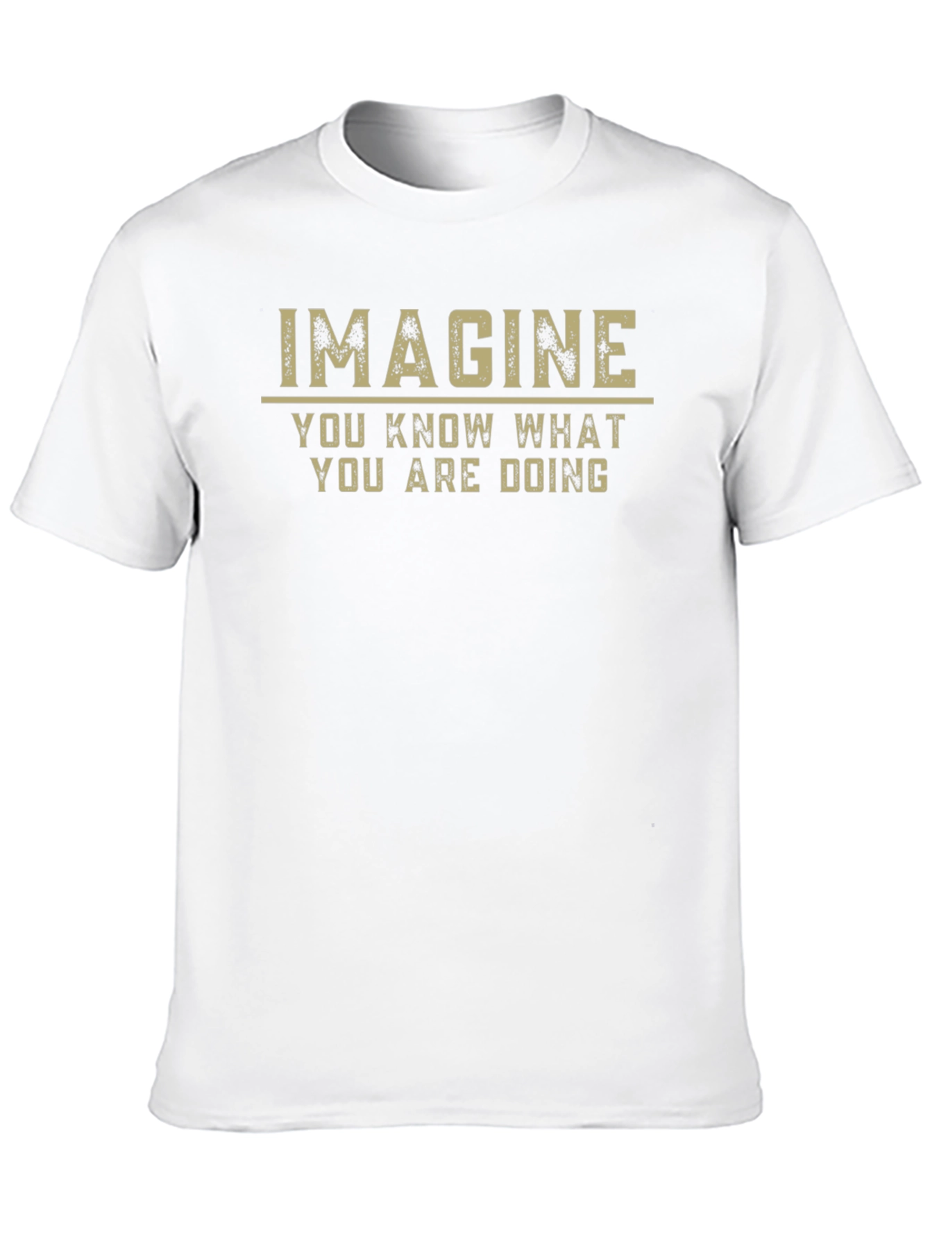Imagine T-Shirt - You Know What You Are Doing