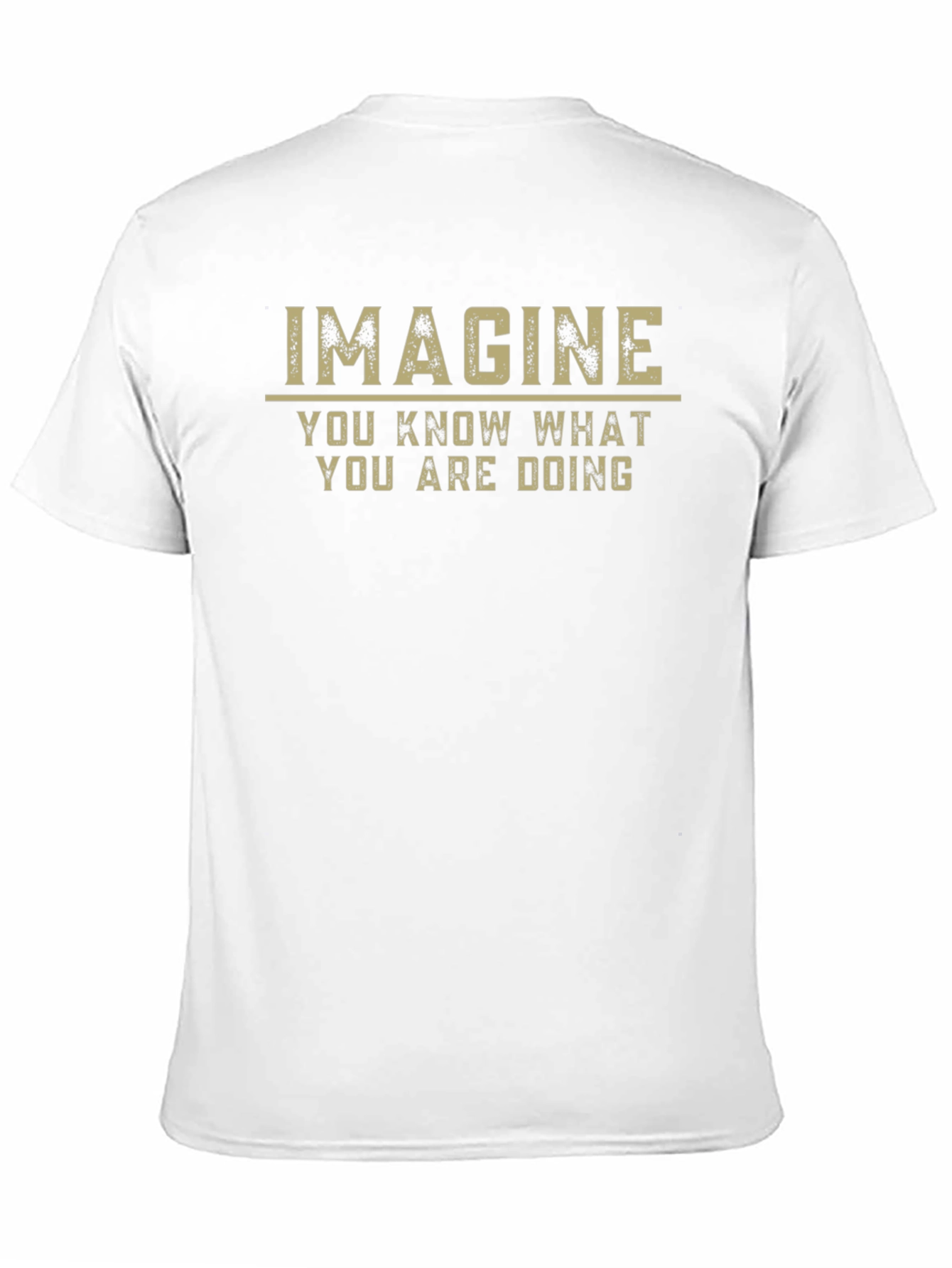 Imagine T-Shirt - You Know What You Are Doing