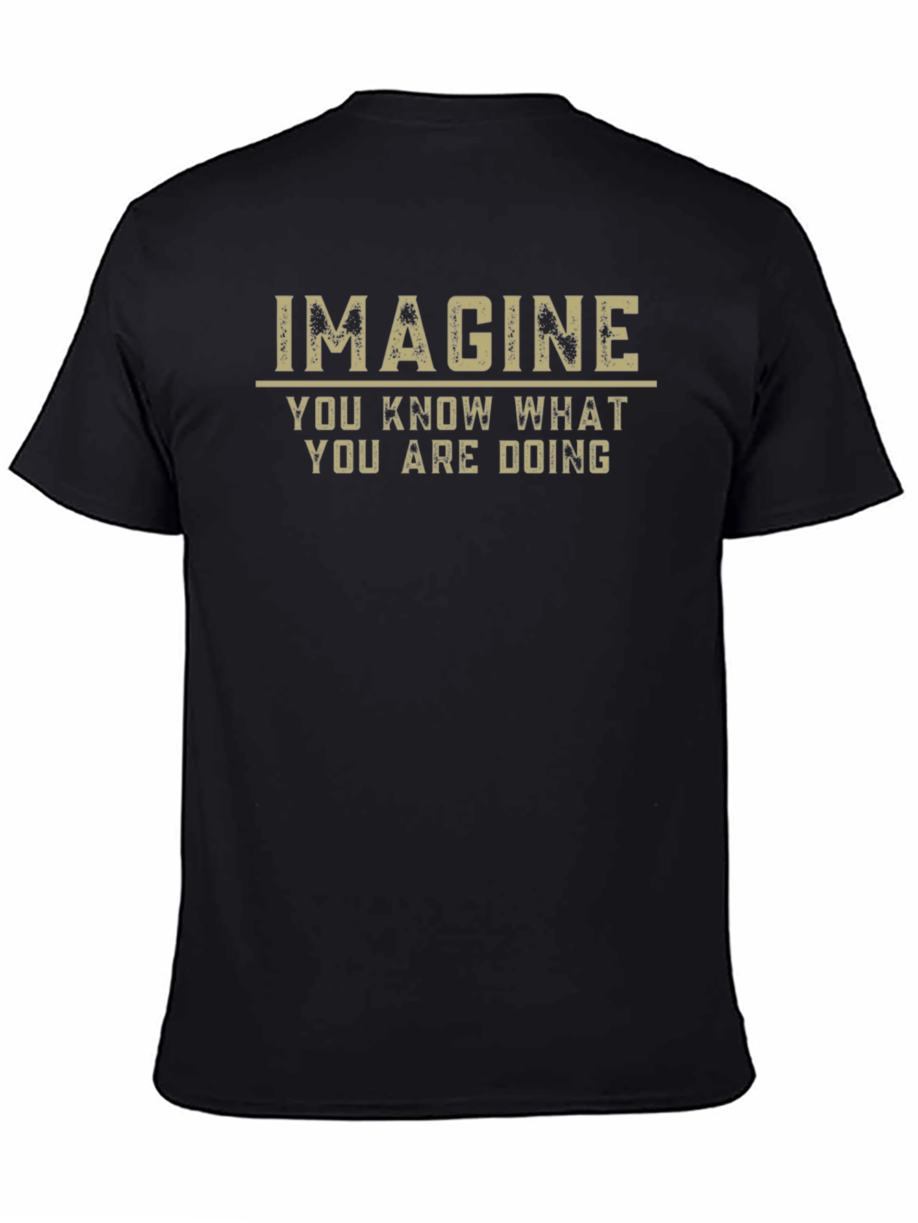 Imagine T-Shirt - You Know What You Are Doing