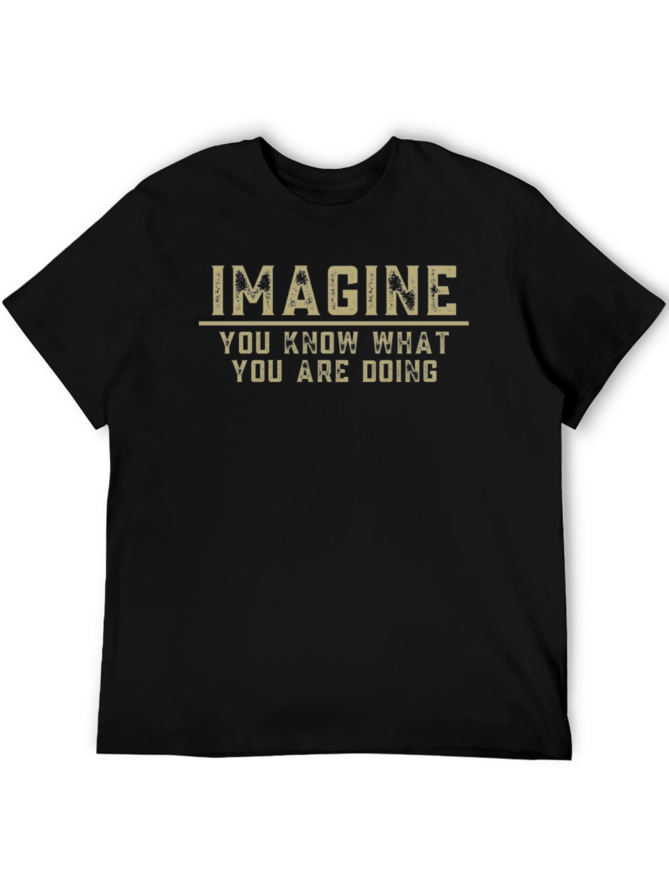 Imagine T-Shirt - You Know What You Are Doing