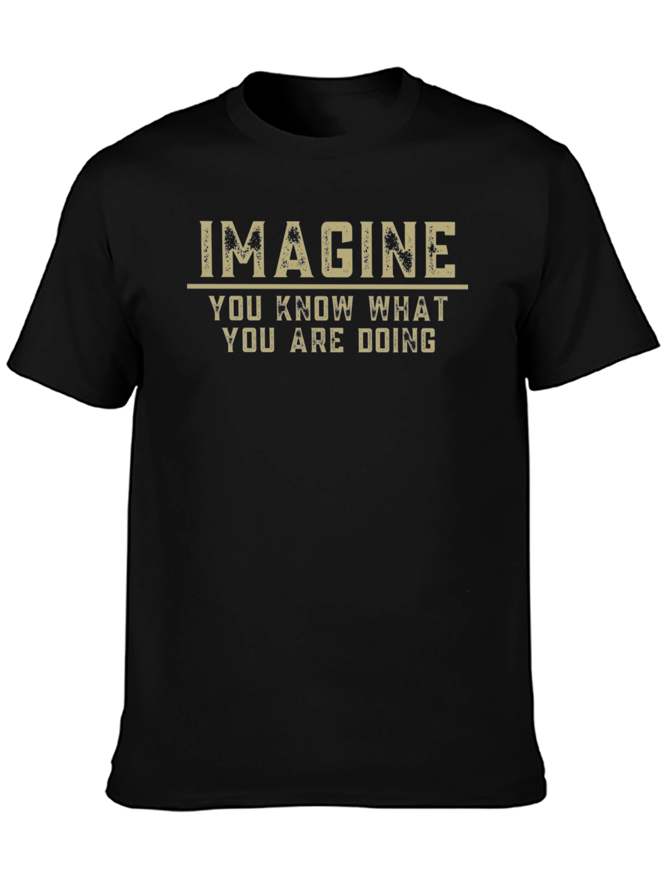 Imagine T-Shirt - You Know What You Are Doing