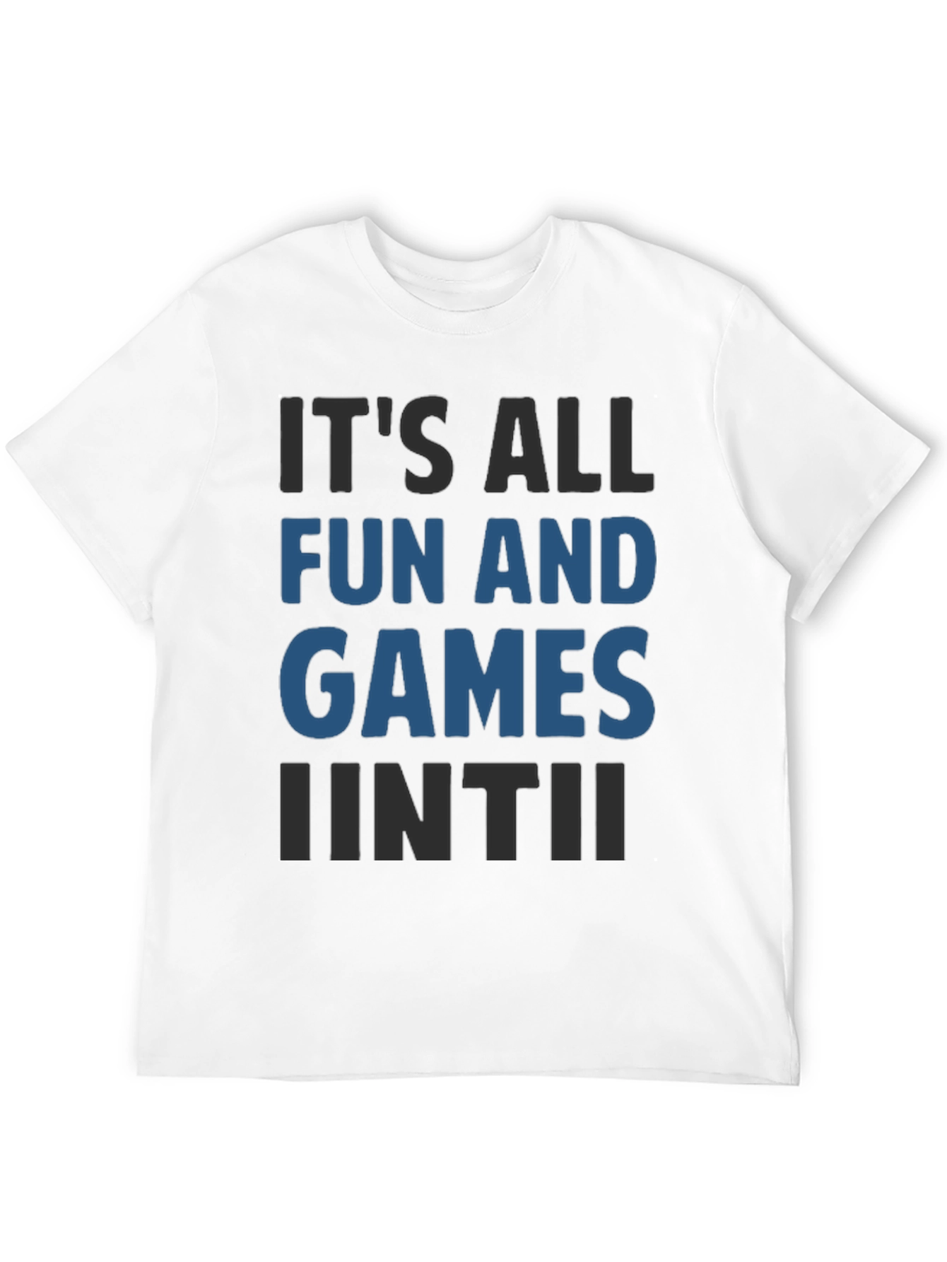 Its All Fun And Games Until Funny T-Shirt