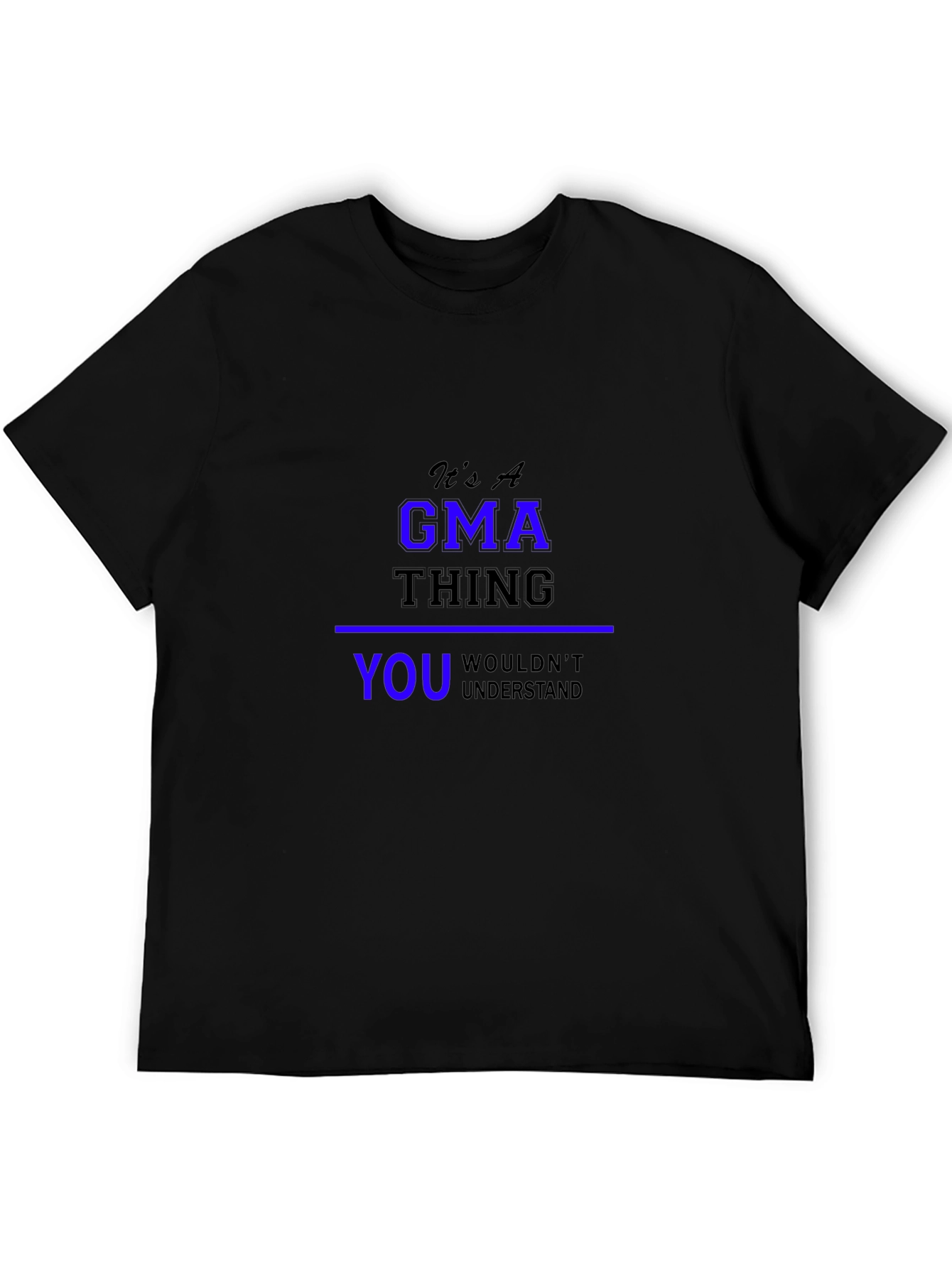 Its A GMA Thing T-Shirt - You Wouldnt Understand!