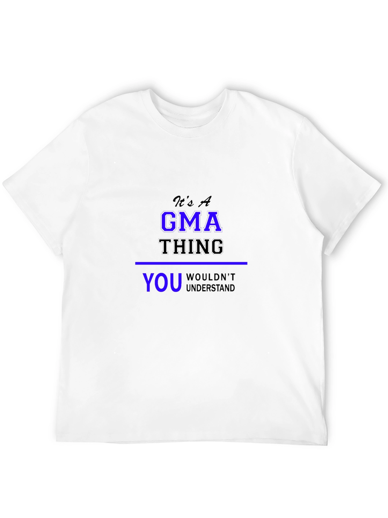 Its A GMA Thing T-Shirt - You Wouldnt Understand!
