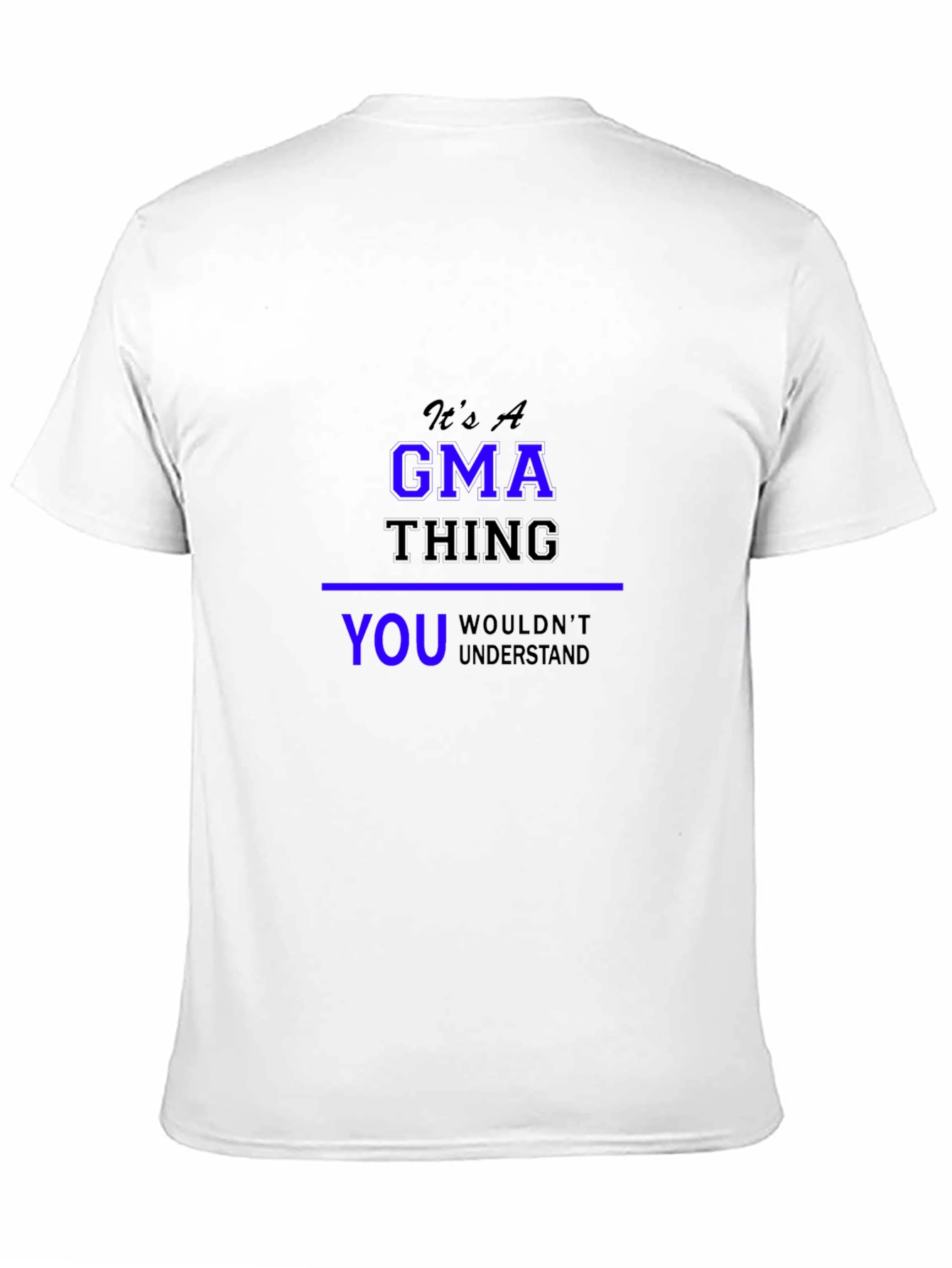 Its A GMA Thing T-Shirt - You Wouldnt Understand!