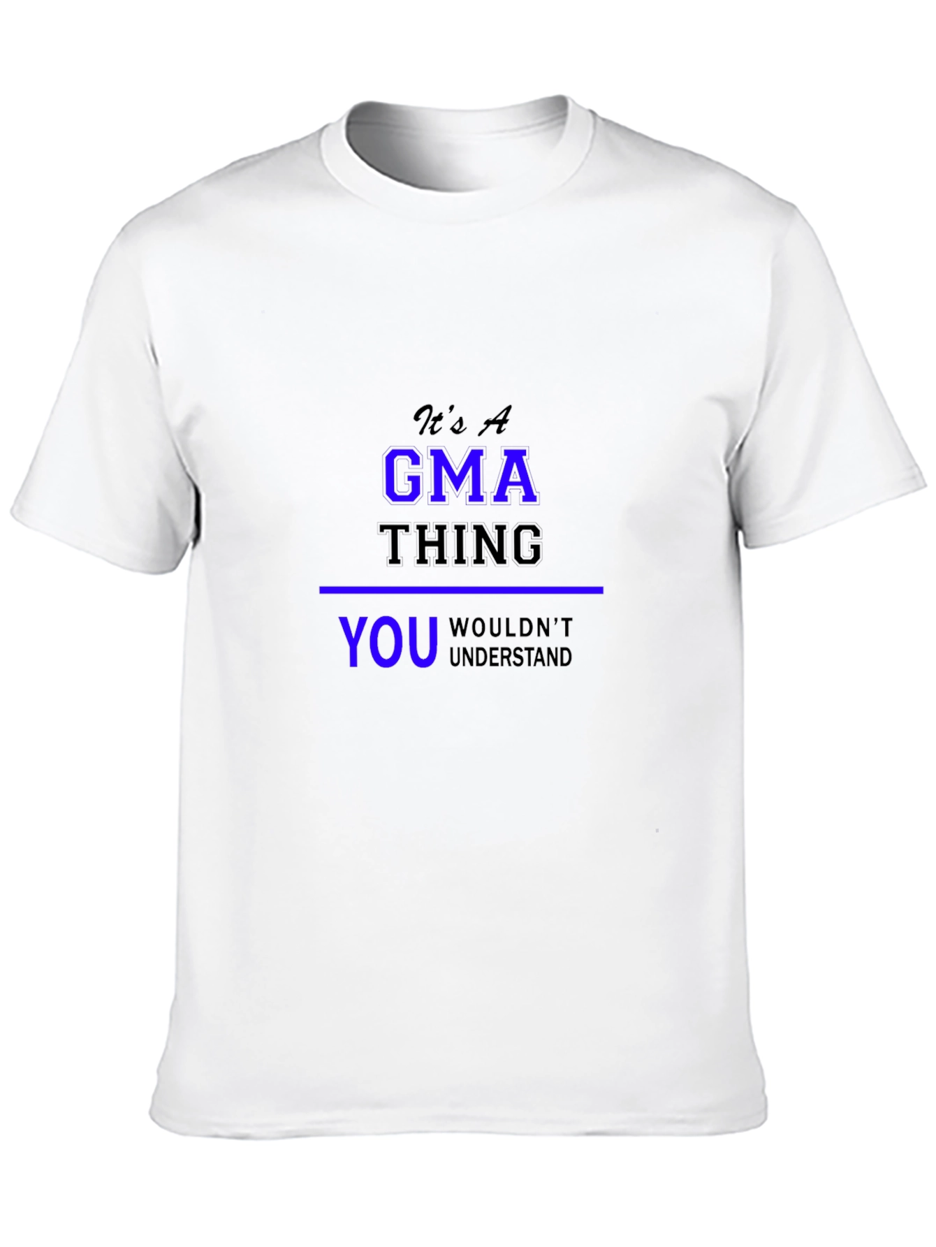 Its A GMA Thing T-Shirt - You Wouldnt Understand!