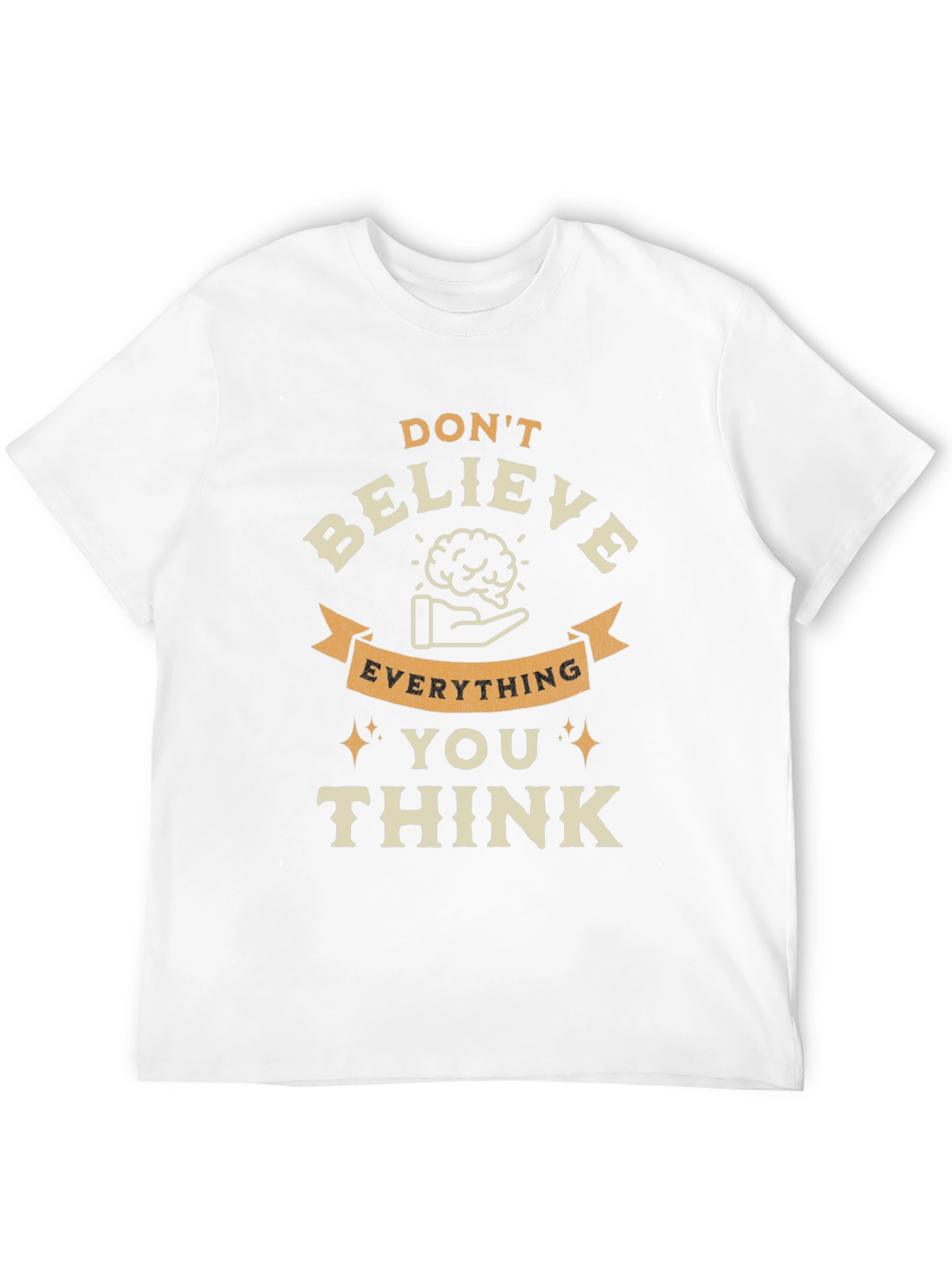Dont Believe Everything You Think Graphic Tee