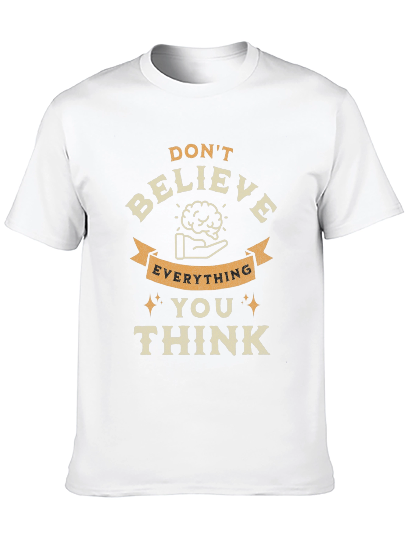 Dont Believe Everything You Think Graphic Tee