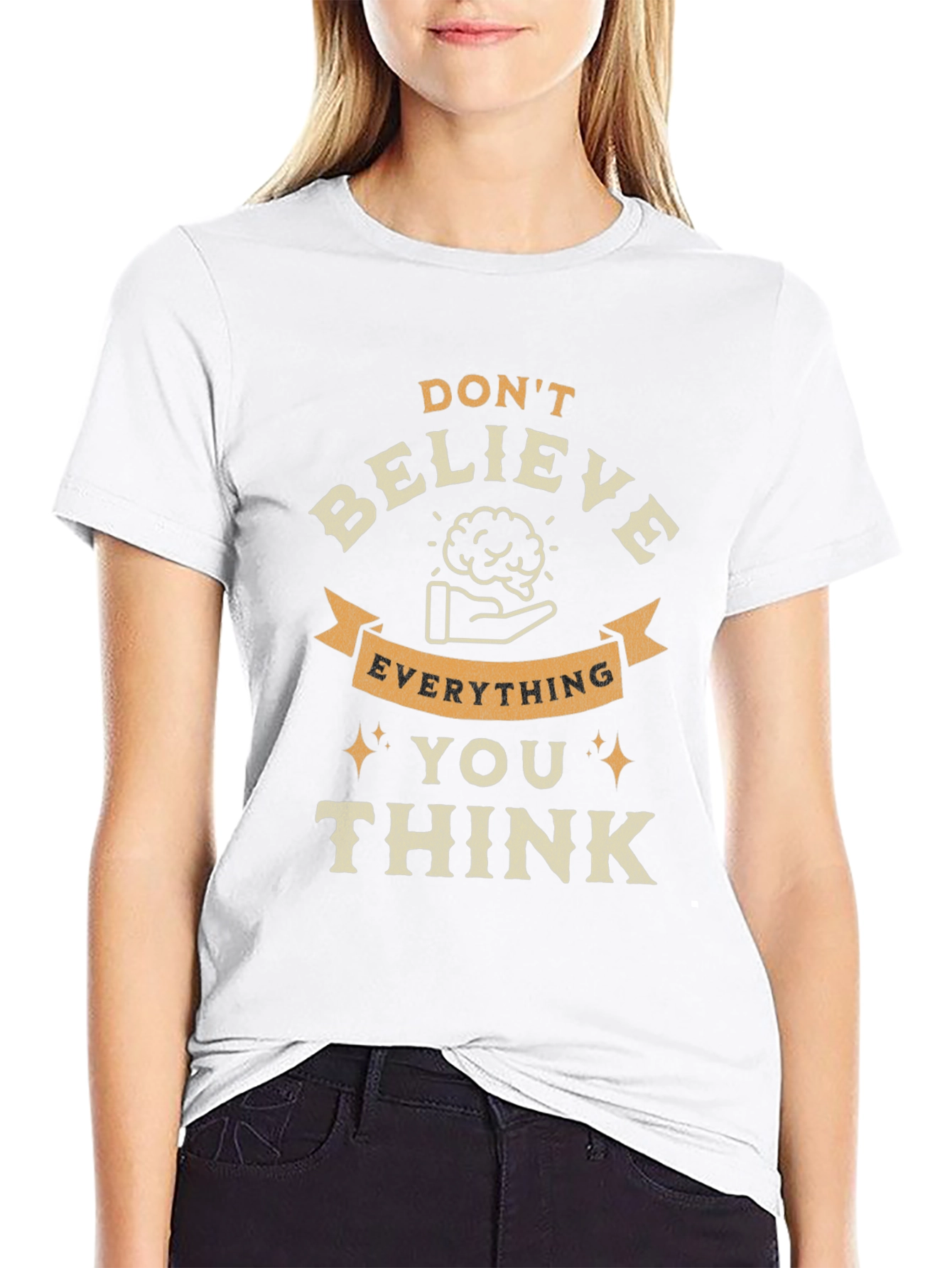 Dont Believe Everything You Think Graphic Tee