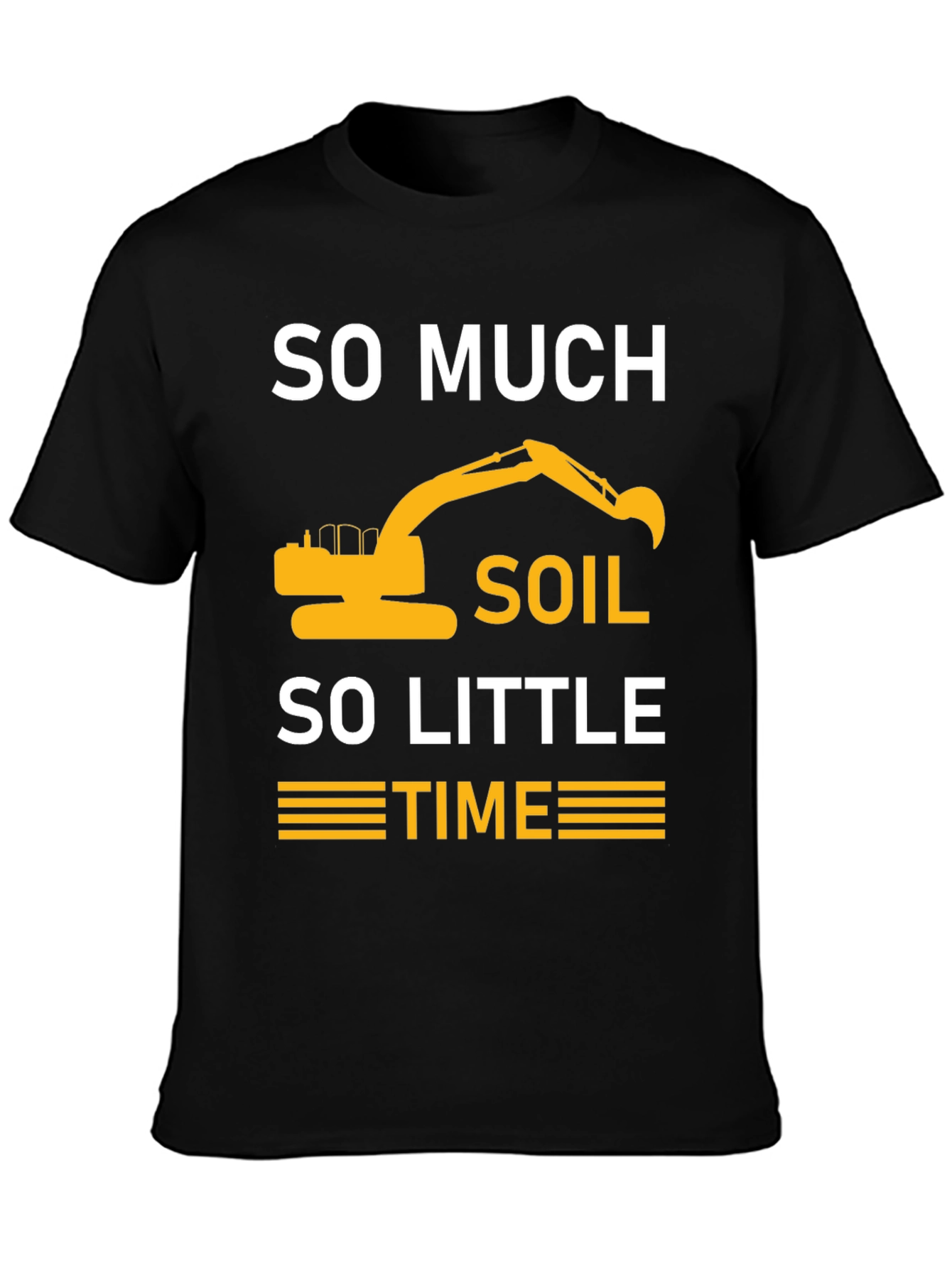 So Much Soil So Little Time Excavator T-Shirt