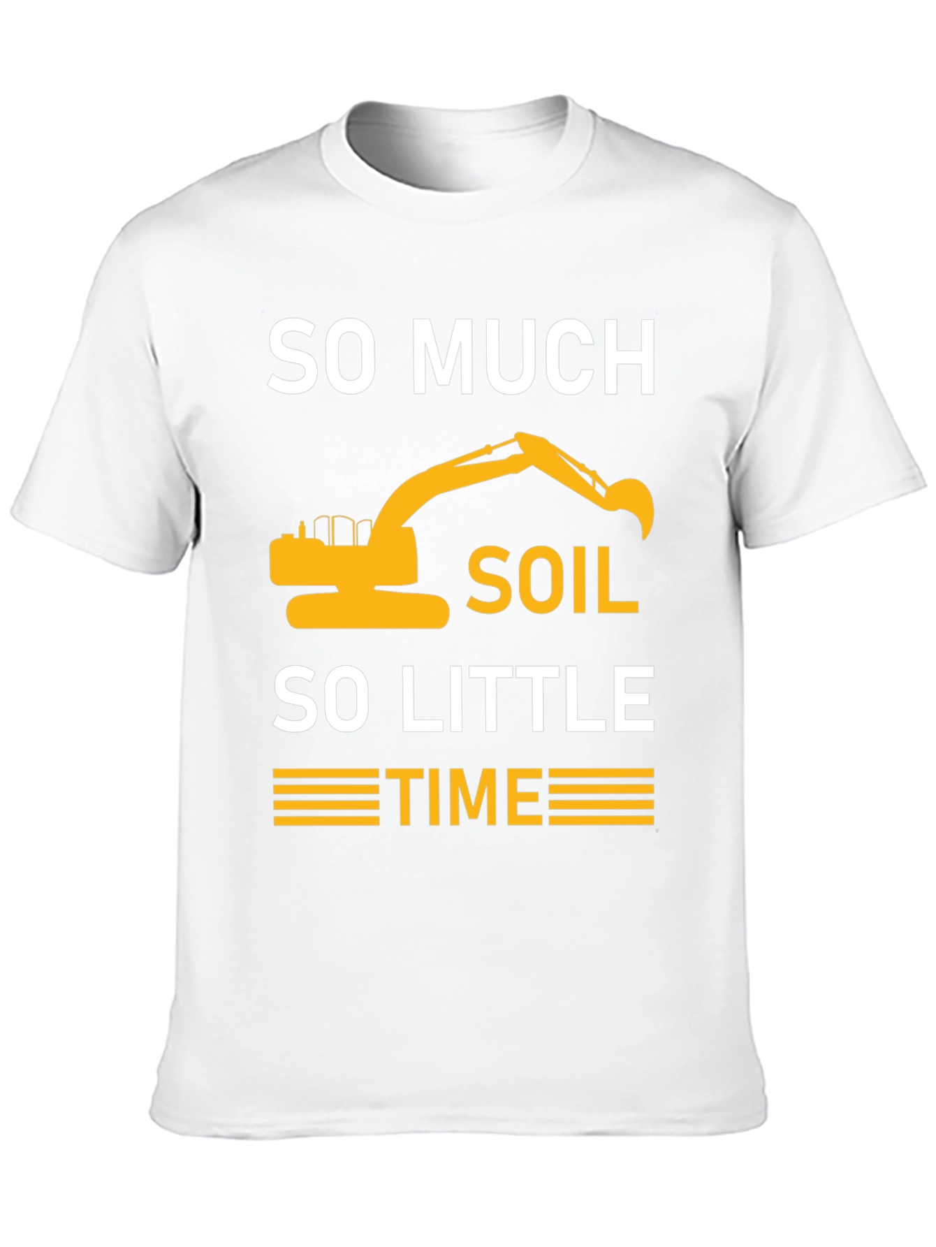 So Much Soil So Little Time Excavator T-Shirt