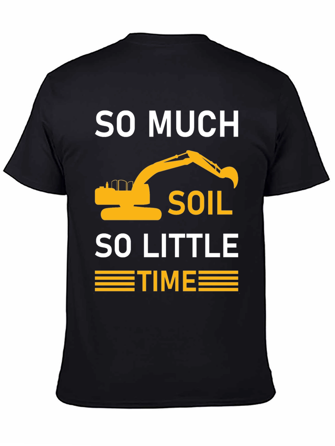 So Much Soil So Little Time Excavator T-Shirt