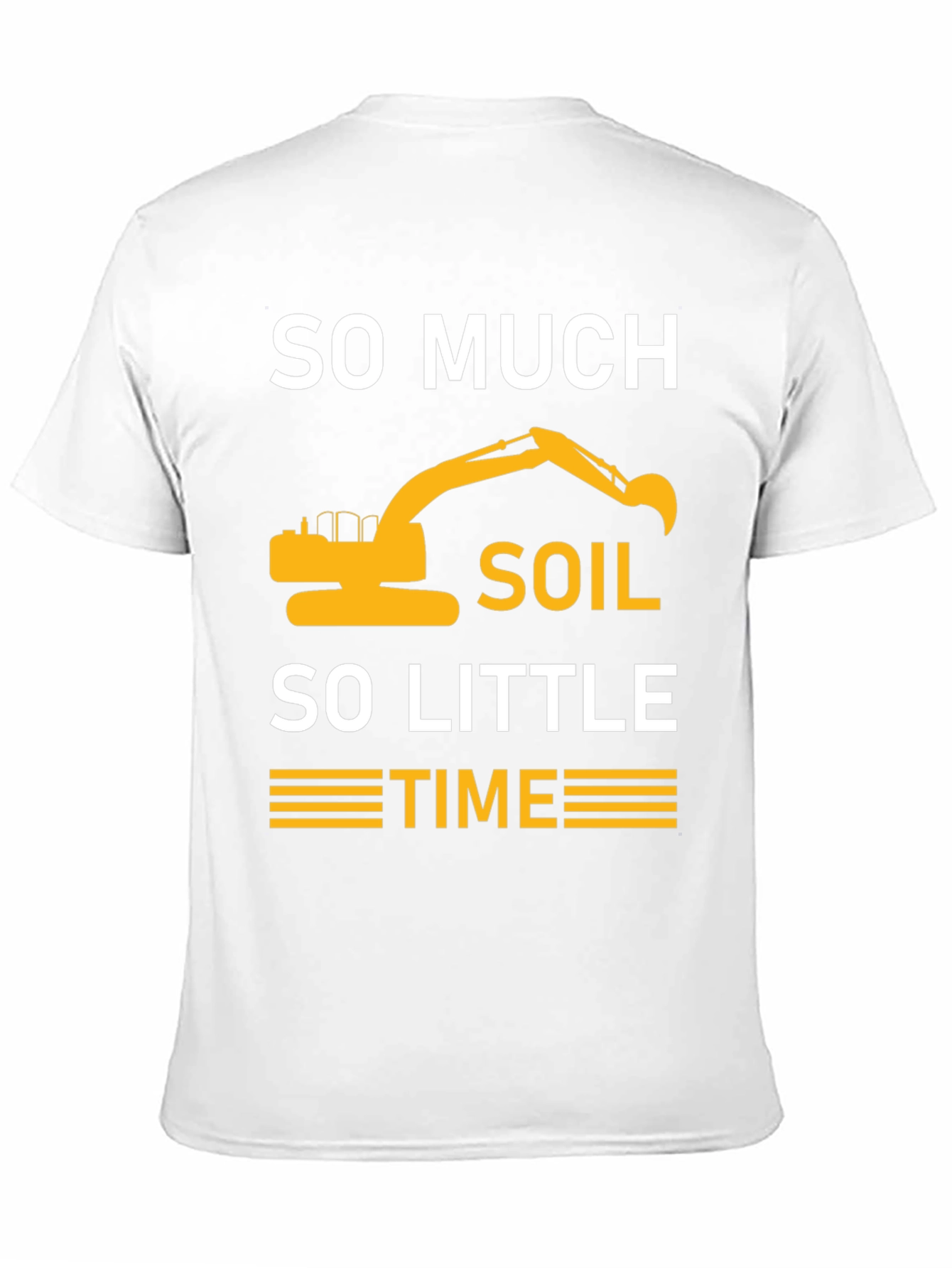 So Much Soil So Little Time Excavator T-Shirt