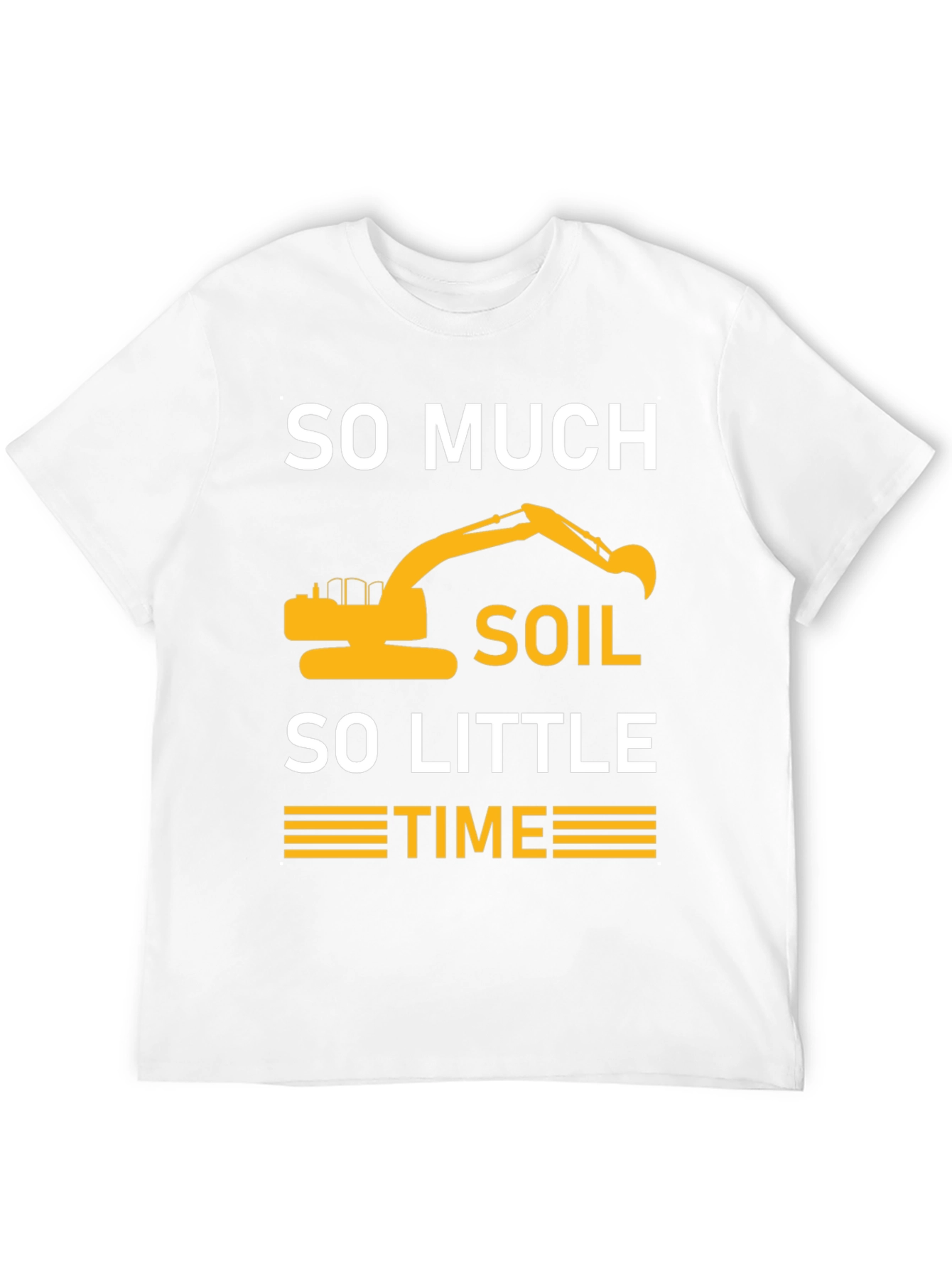 So Much Soil So Little Time Excavator T-Shirt