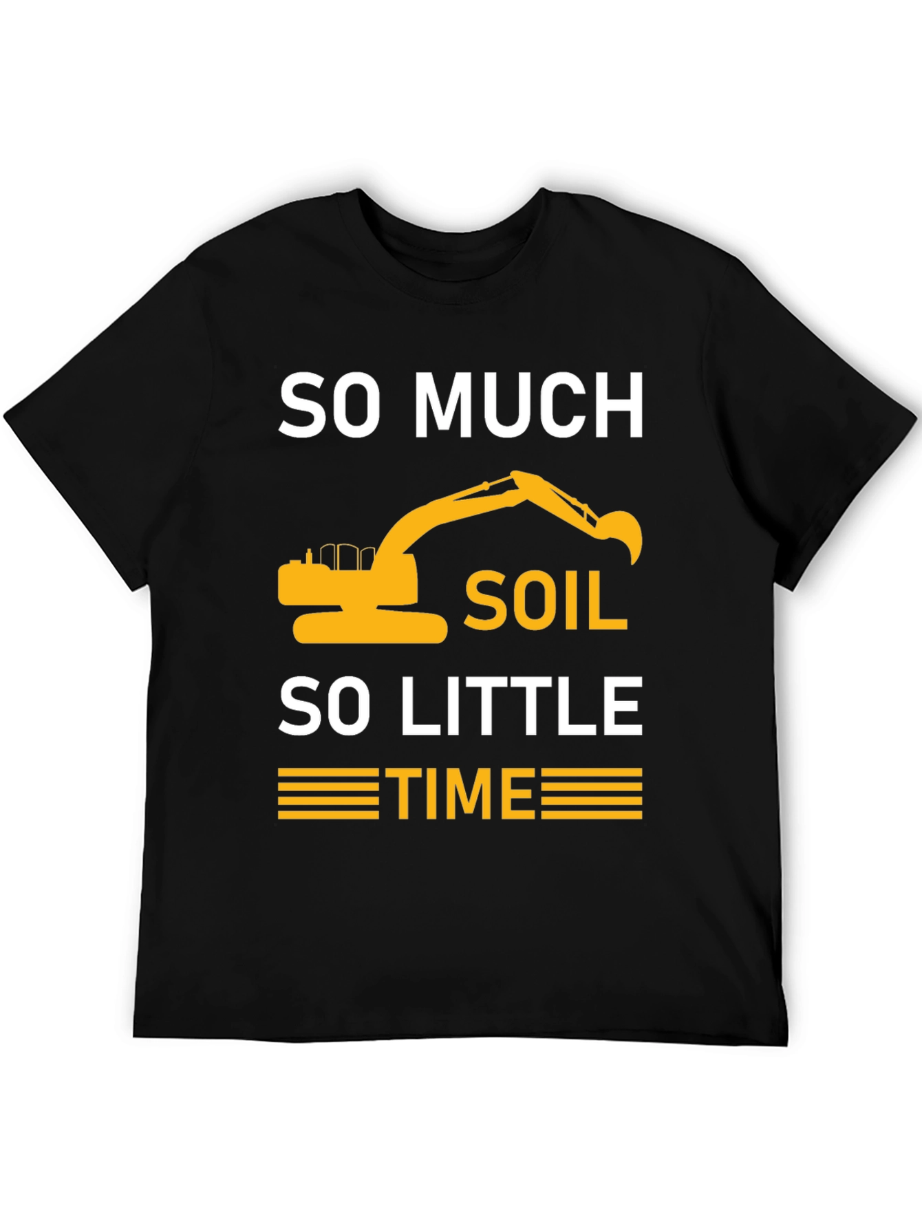 So Much Soil So Little Time Excavator T-Shirt
