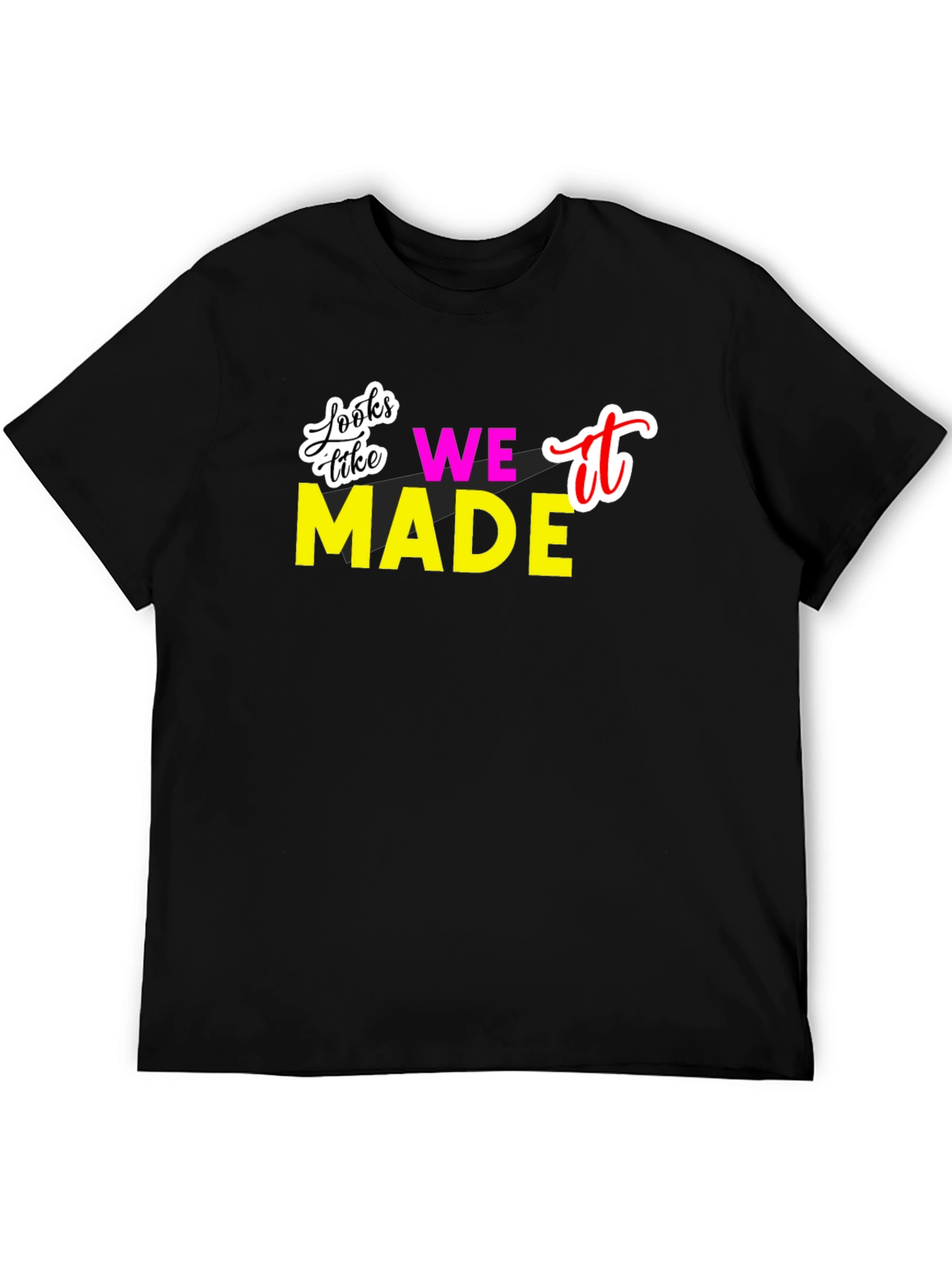 Looks Like We Made It T-Shirt