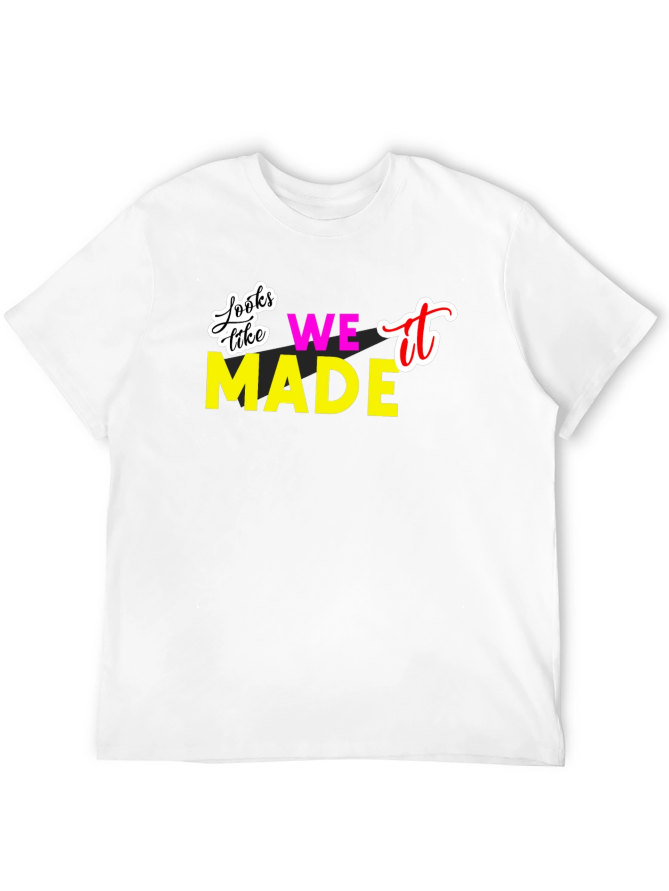 Looks Like We Made It T-Shirt