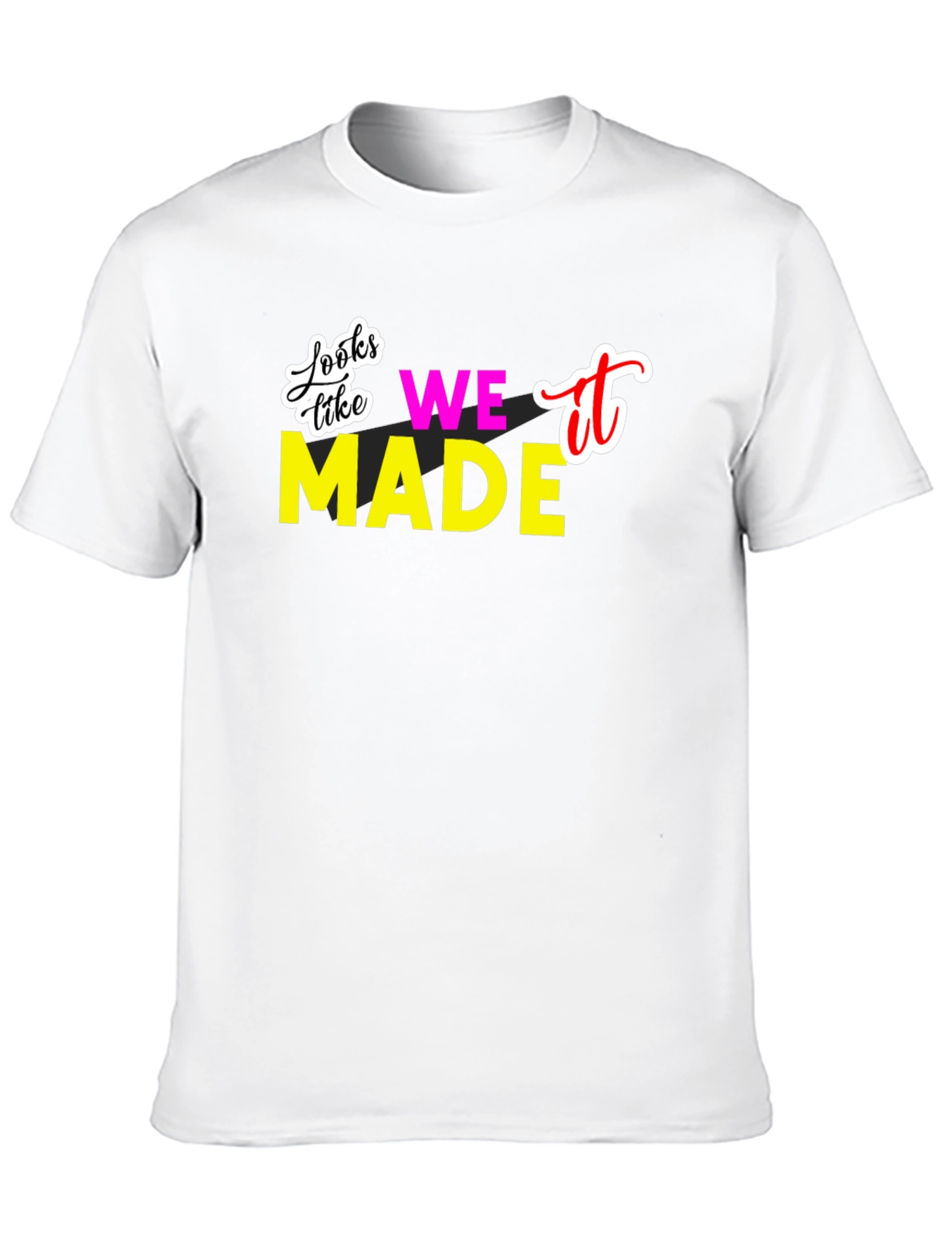 Looks Like We Made It T-Shirt
