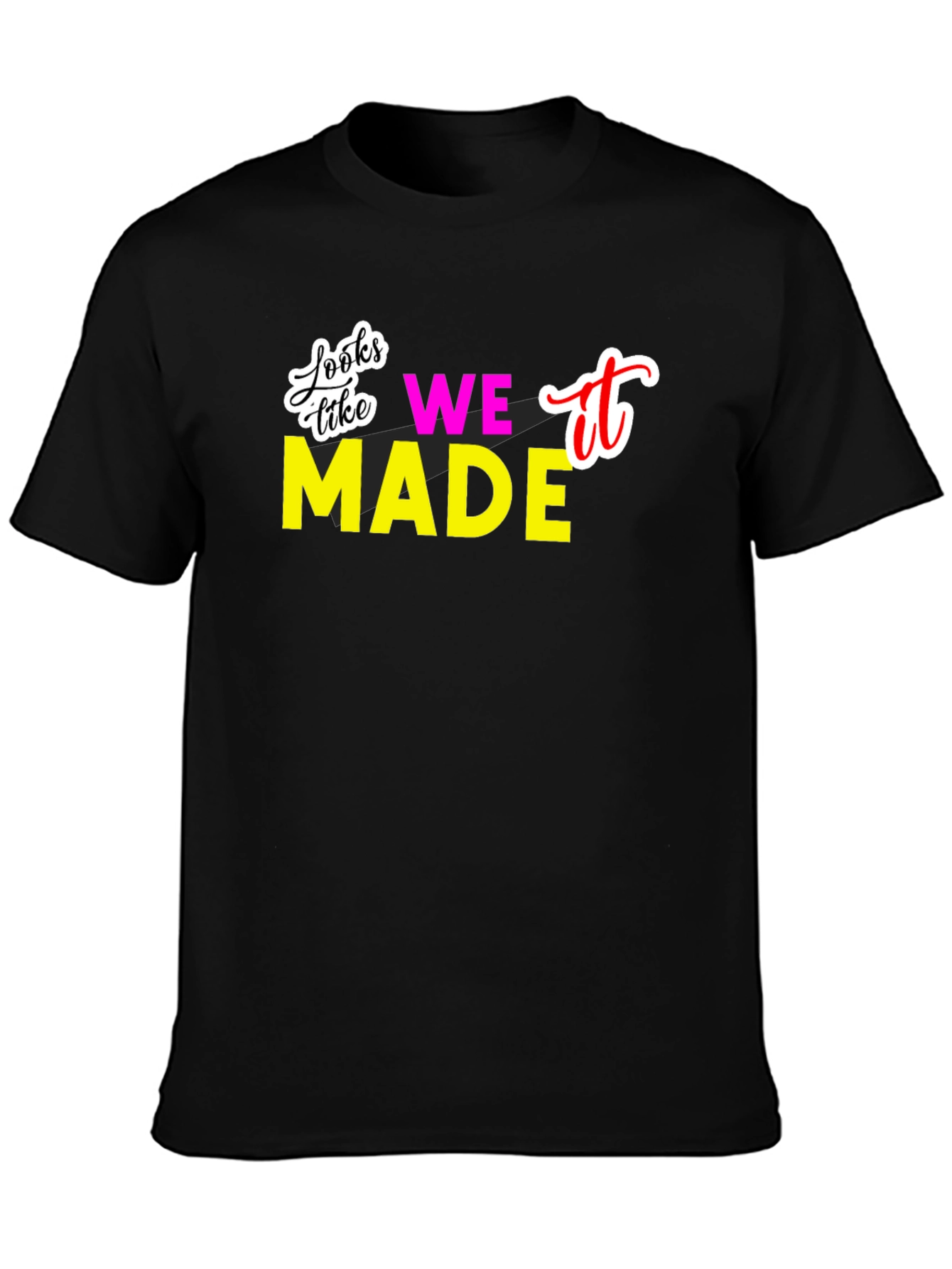 Looks Like We Made It T-Shirt