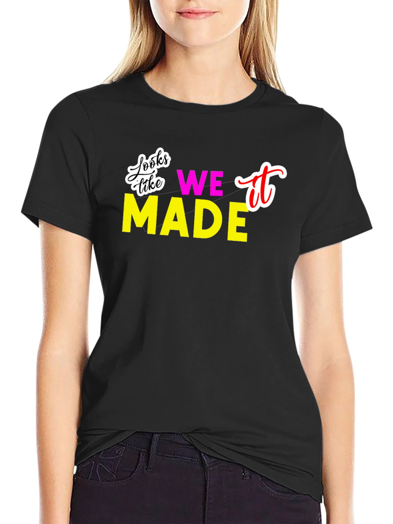 Looks Like We Made It T-Shirt