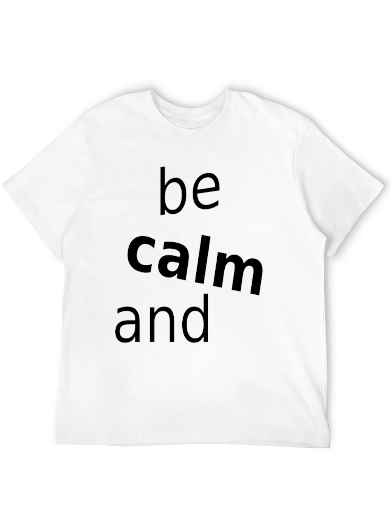 Be Calm and T-Shirt - Classic Crew Neck Tee