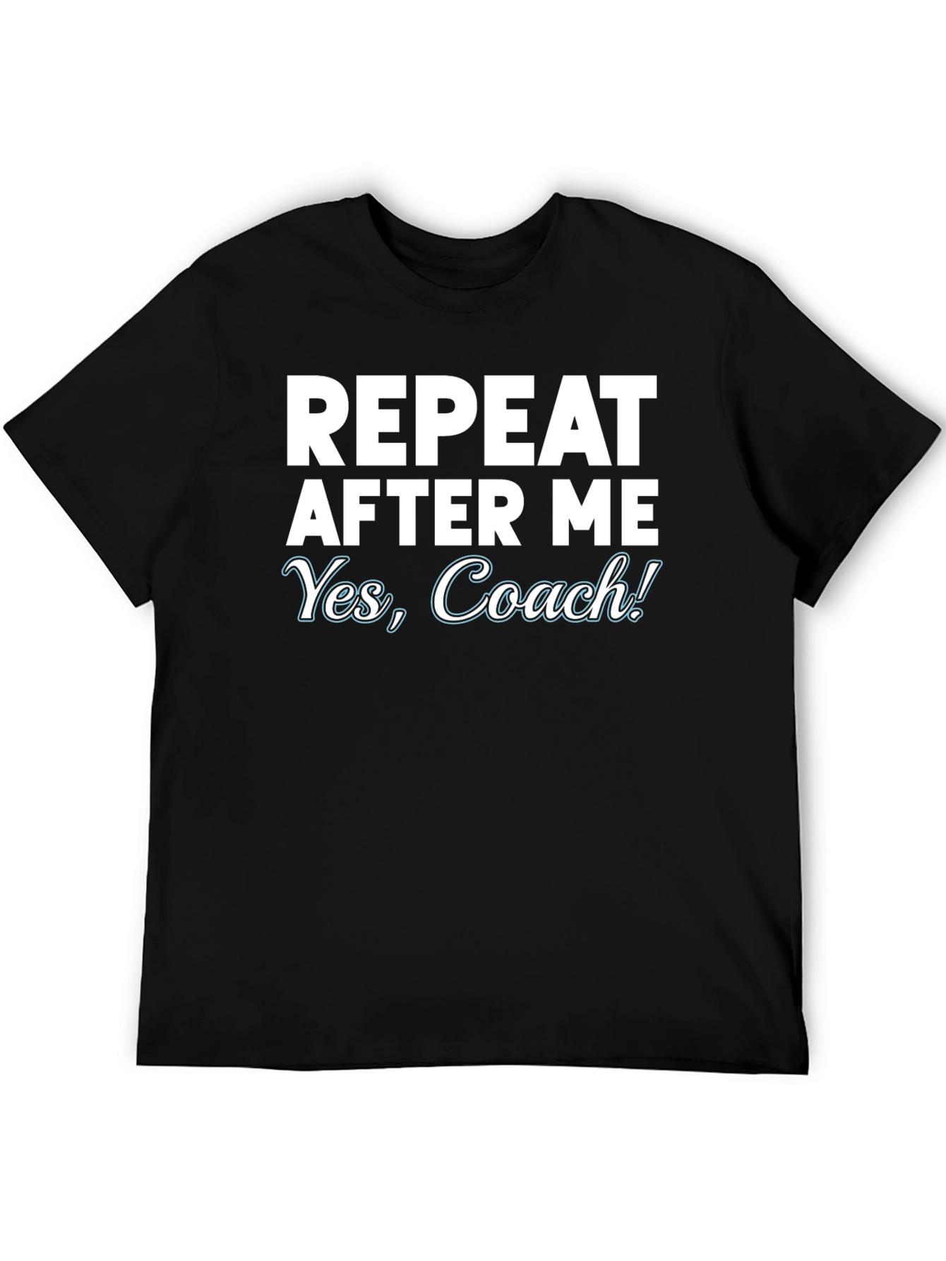 Repeat After Me Yes Coach! T-Shirt