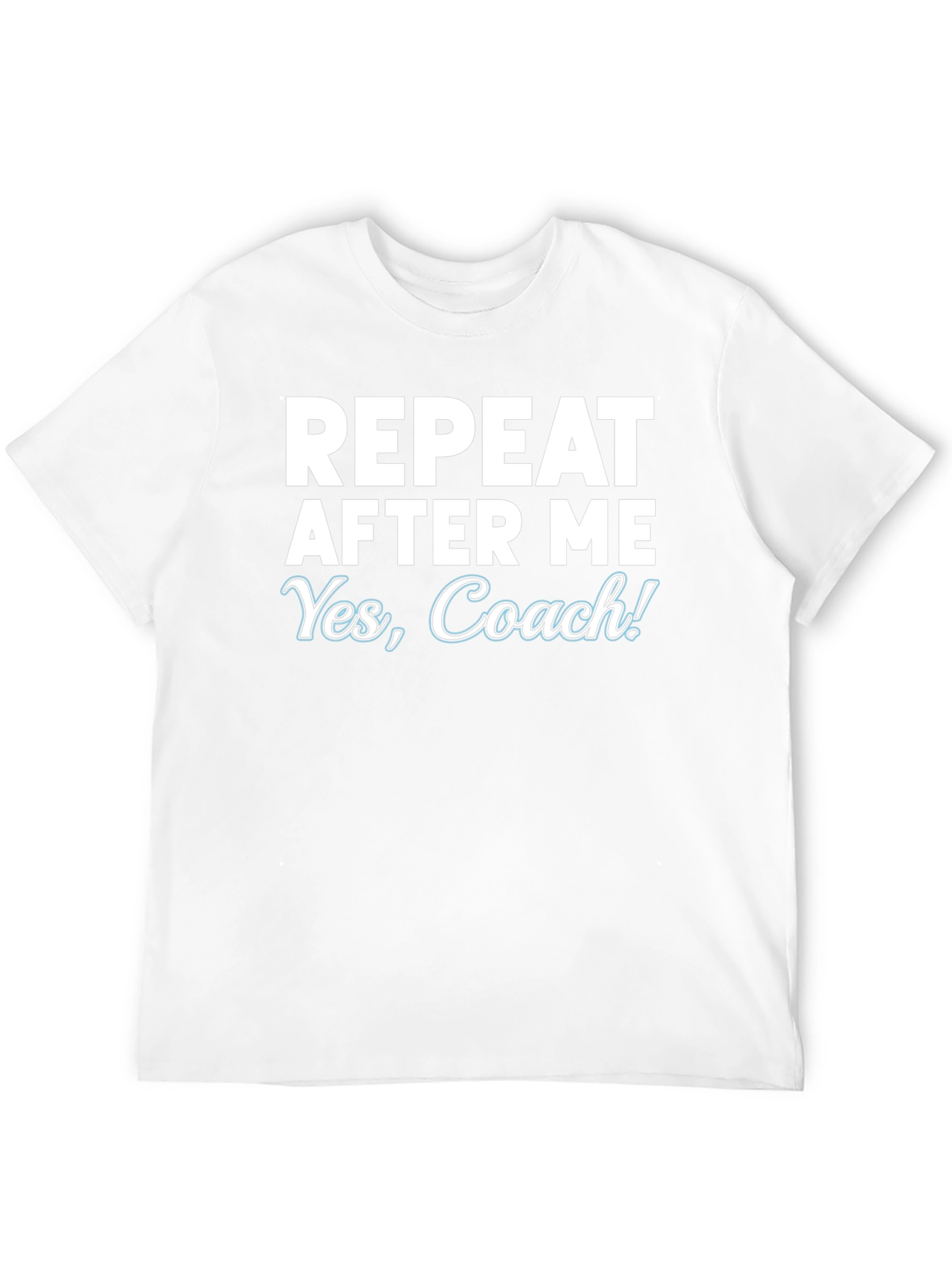 Repeat After Me Yes Coach! T-Shirt