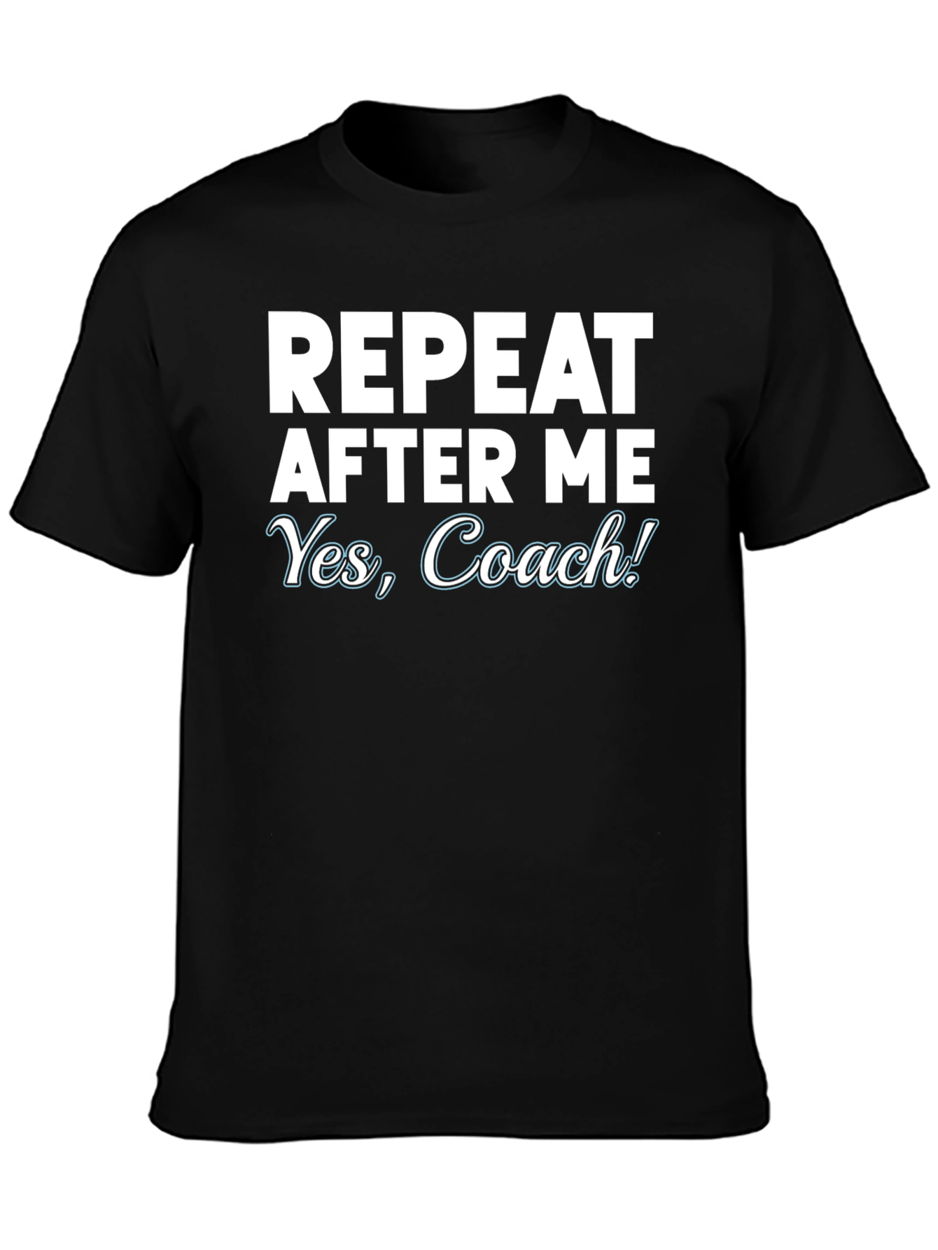 Repeat After Me Yes Coach! T-Shirt