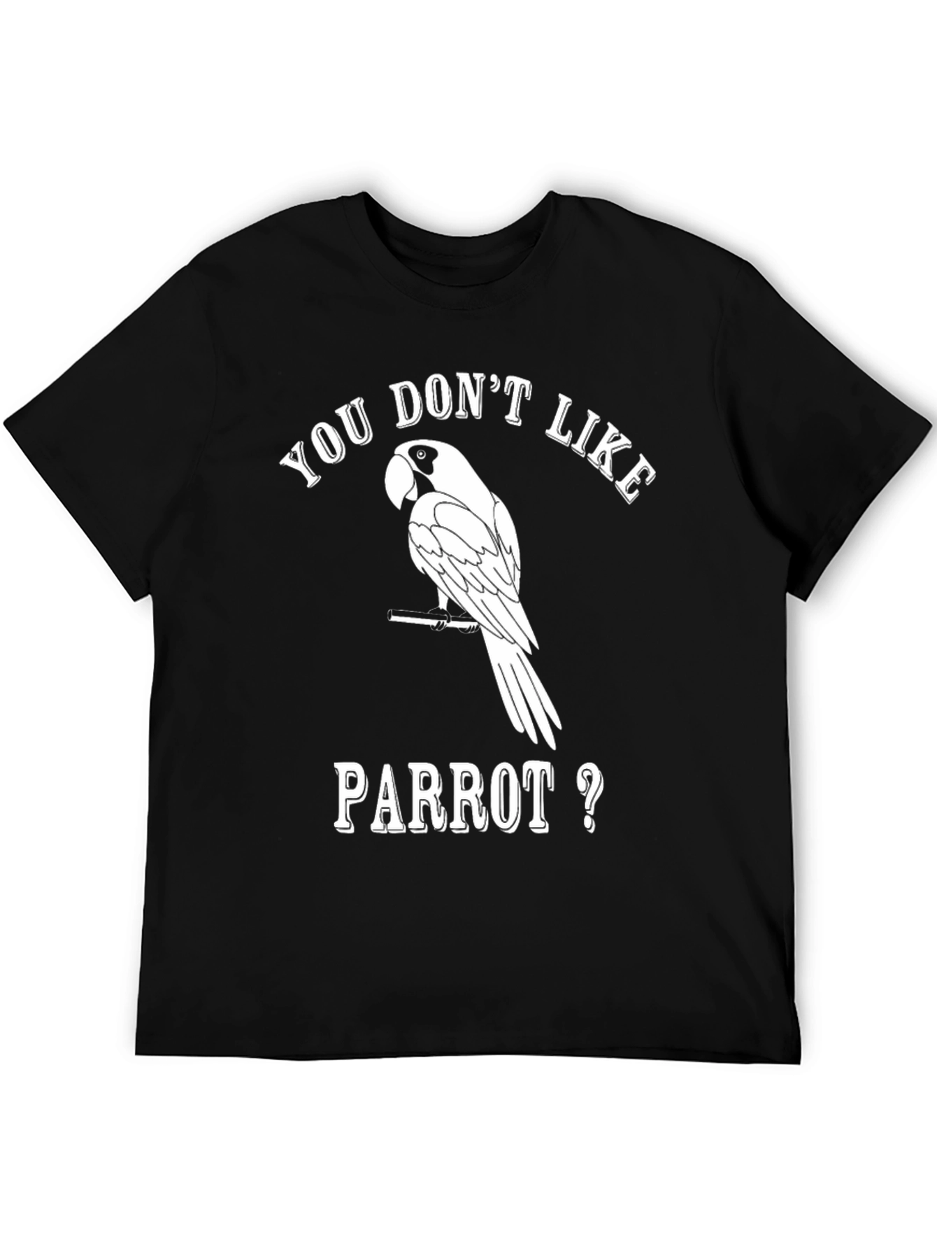 Funny Parrot Lover T-Shirt - You Dont Like Parrot?