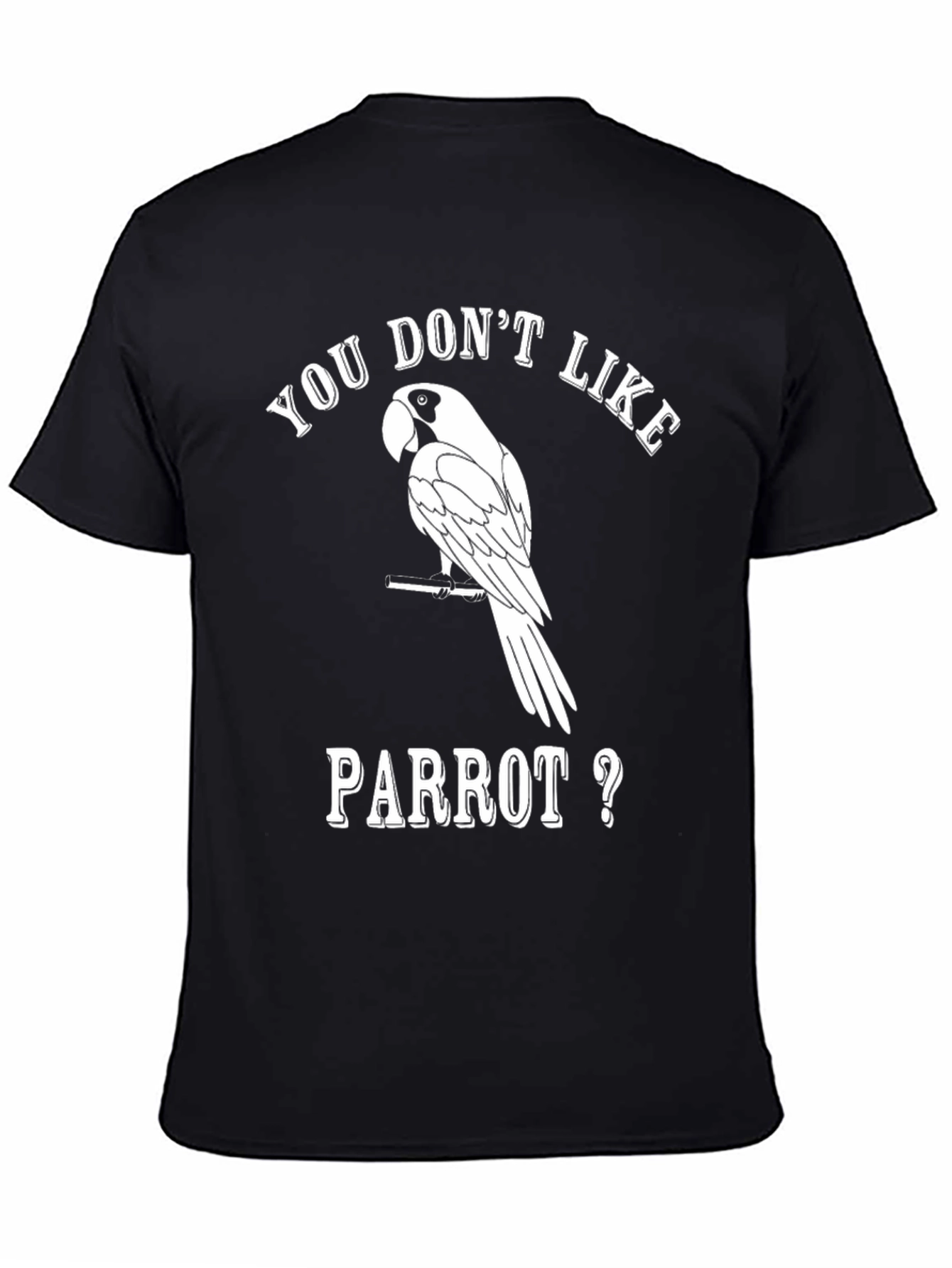 Funny Parrot Lover T-Shirt - You Dont Like Parrot?