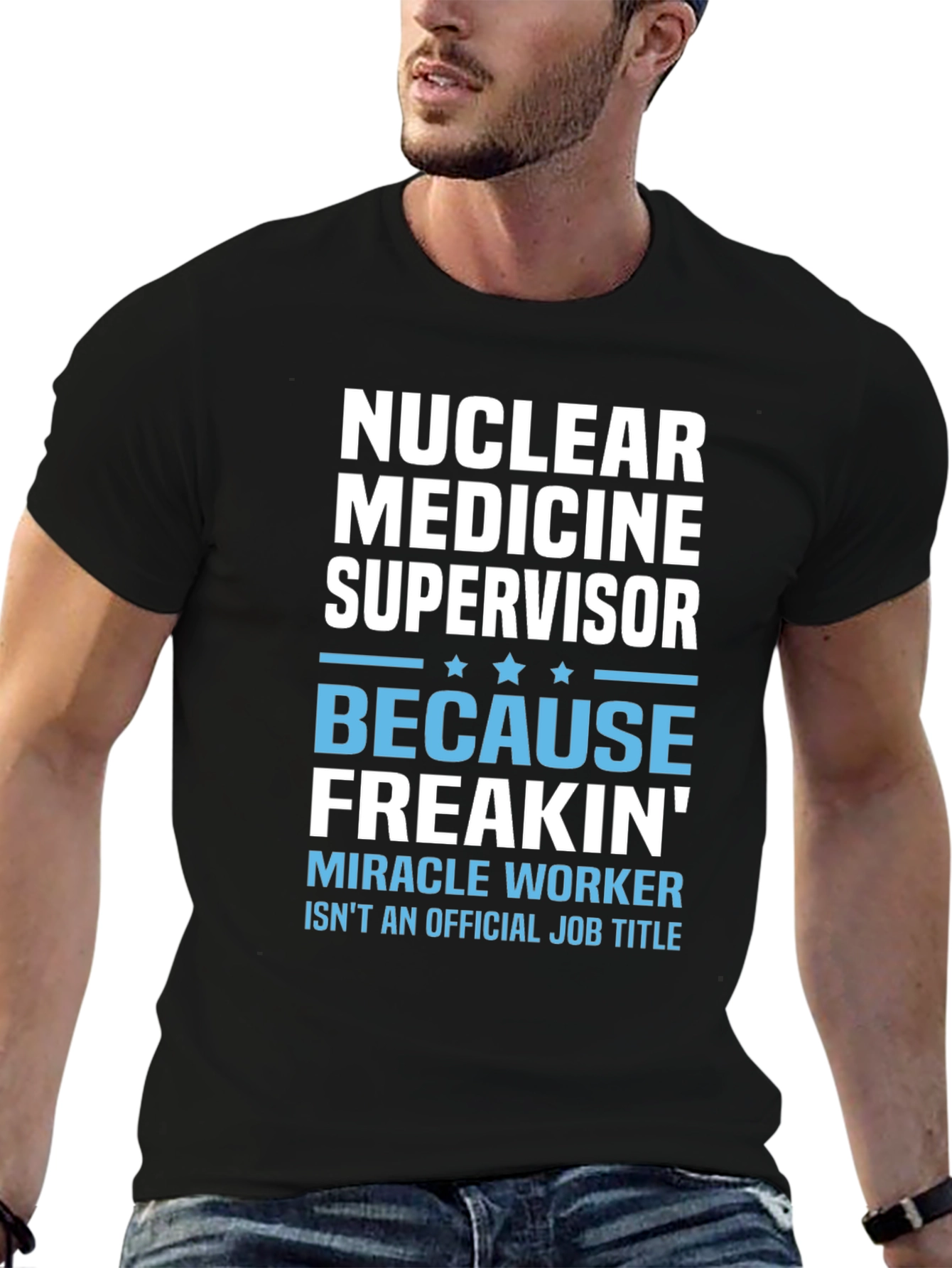 Nuclear Medicine Supervisor Freakin Miracle Worker T-Shirt