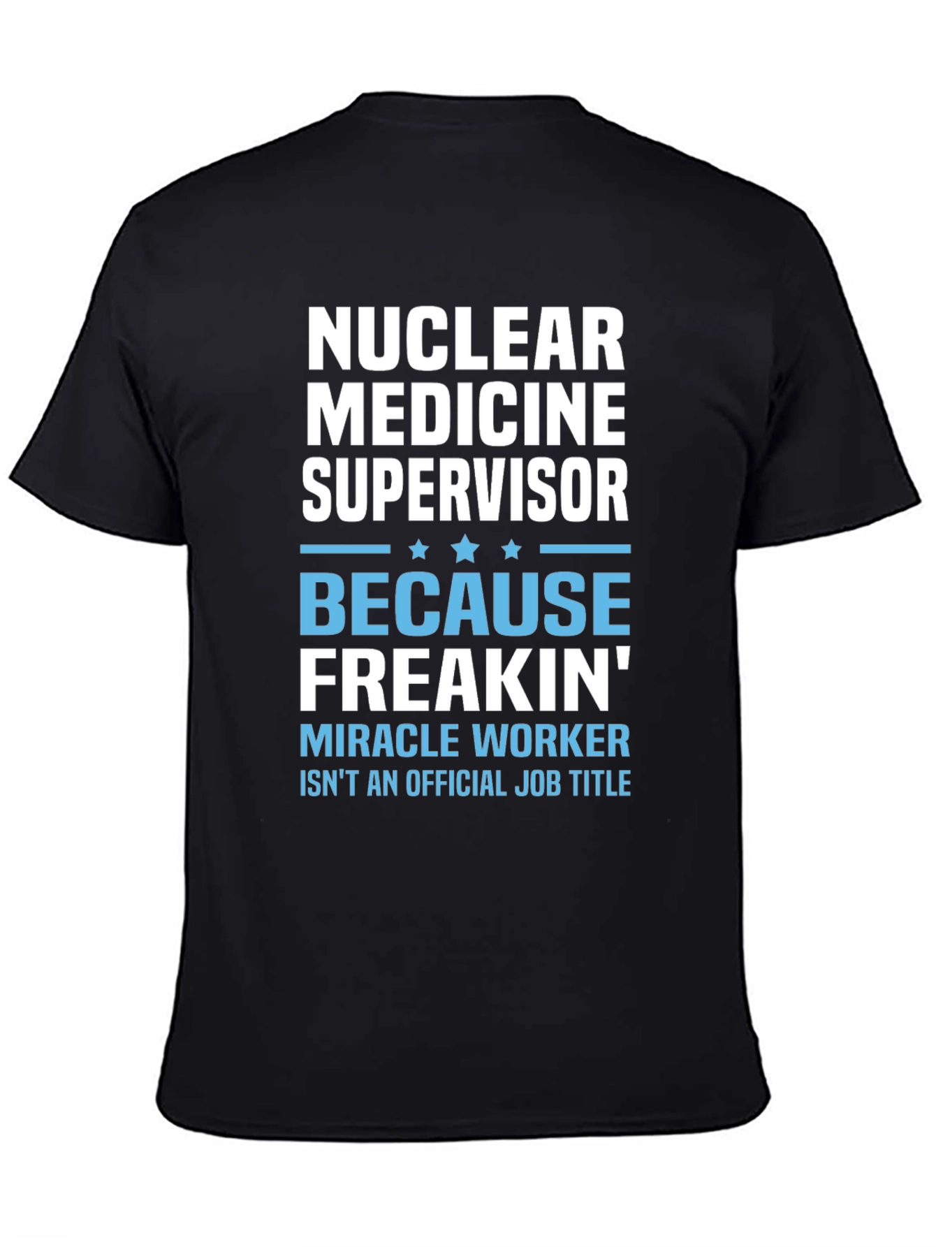 Nuclear Medicine Supervisor Freakin Miracle Worker T-Shirt