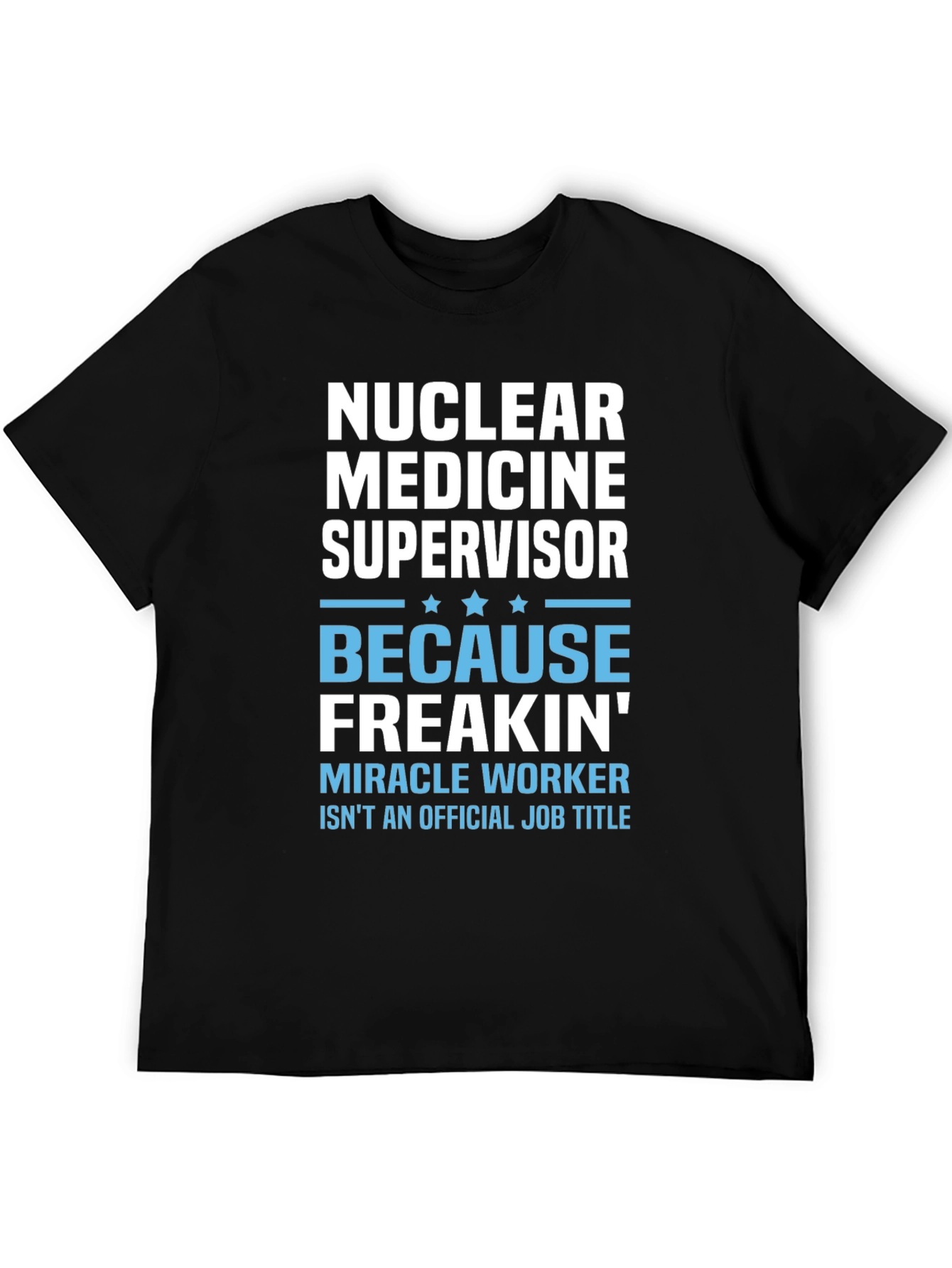 Nuclear Medicine Supervisor Freakin Miracle Worker T-Shirt