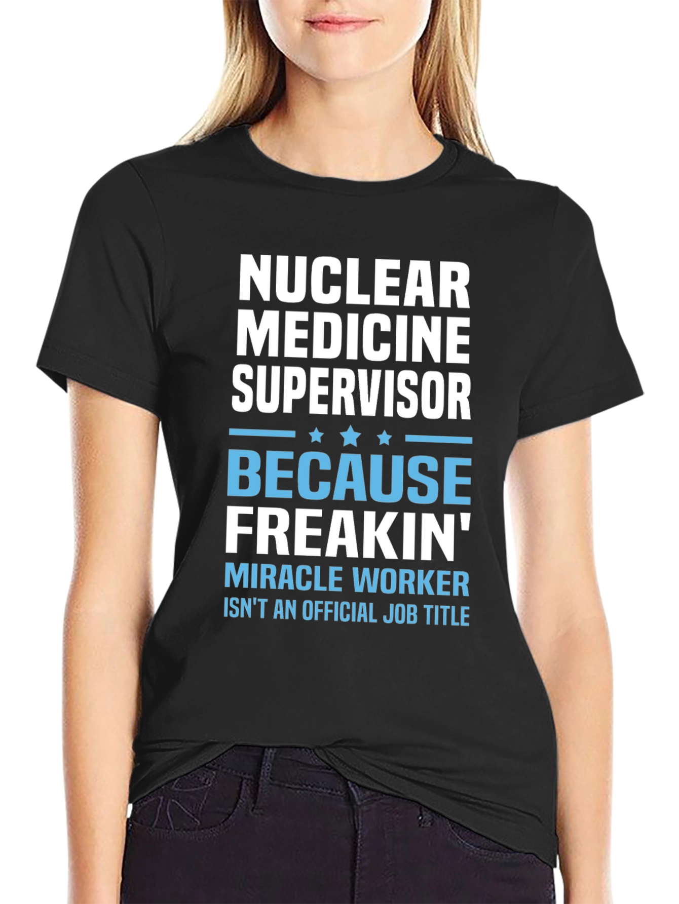 Nuclear Medicine Supervisor Freakin Miracle Worker T-Shirt