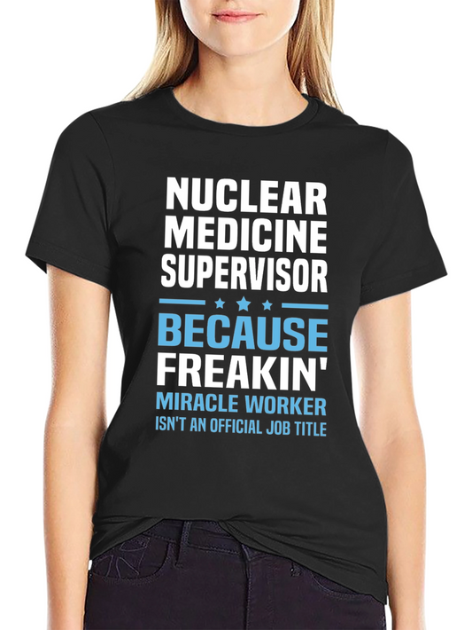 Nuclear Medicine Supervisor Freakin Miracle Worker T-Shirt