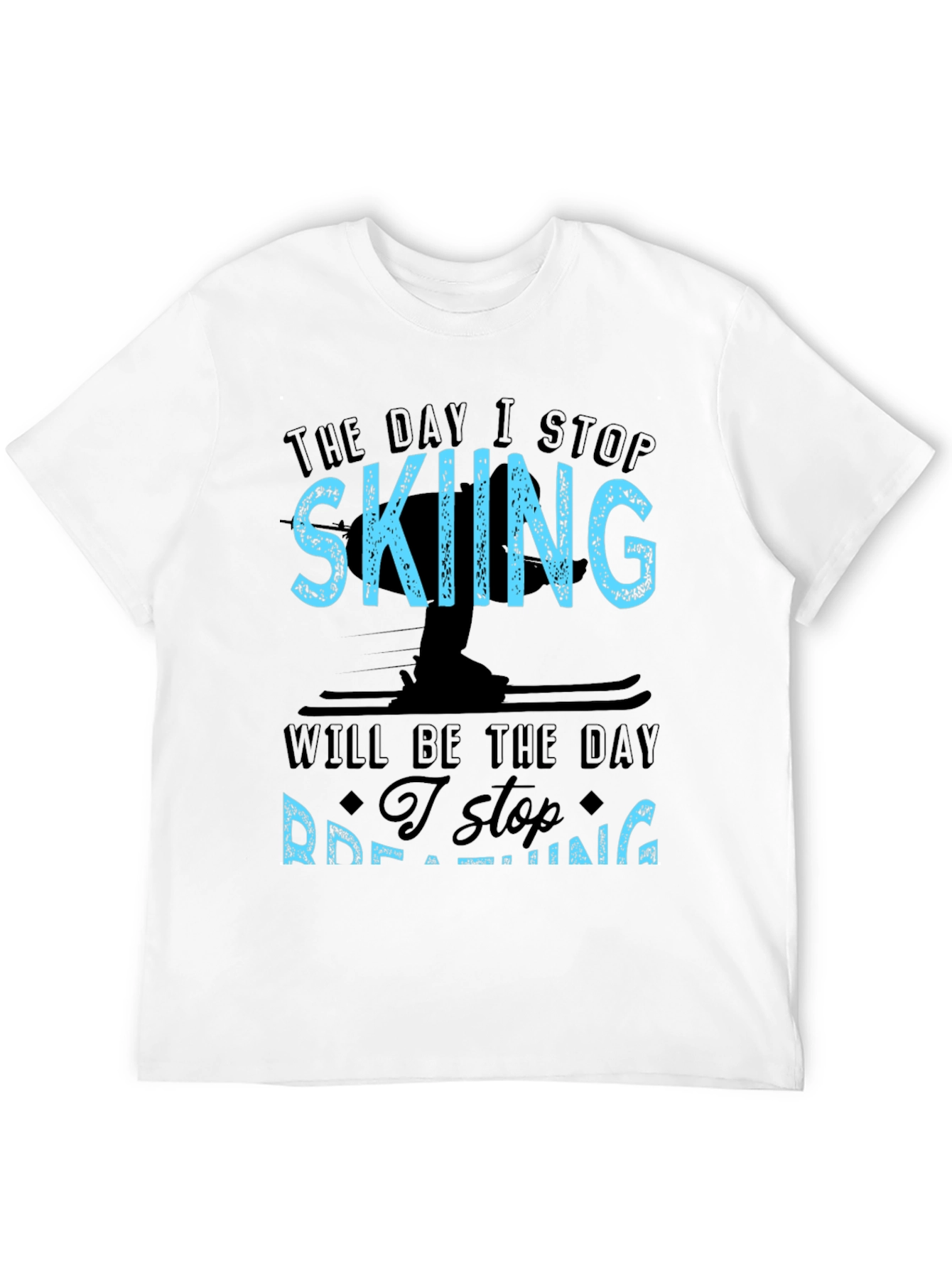Skiing T-Shirt: I Stop Skiing I Stop Breathing!