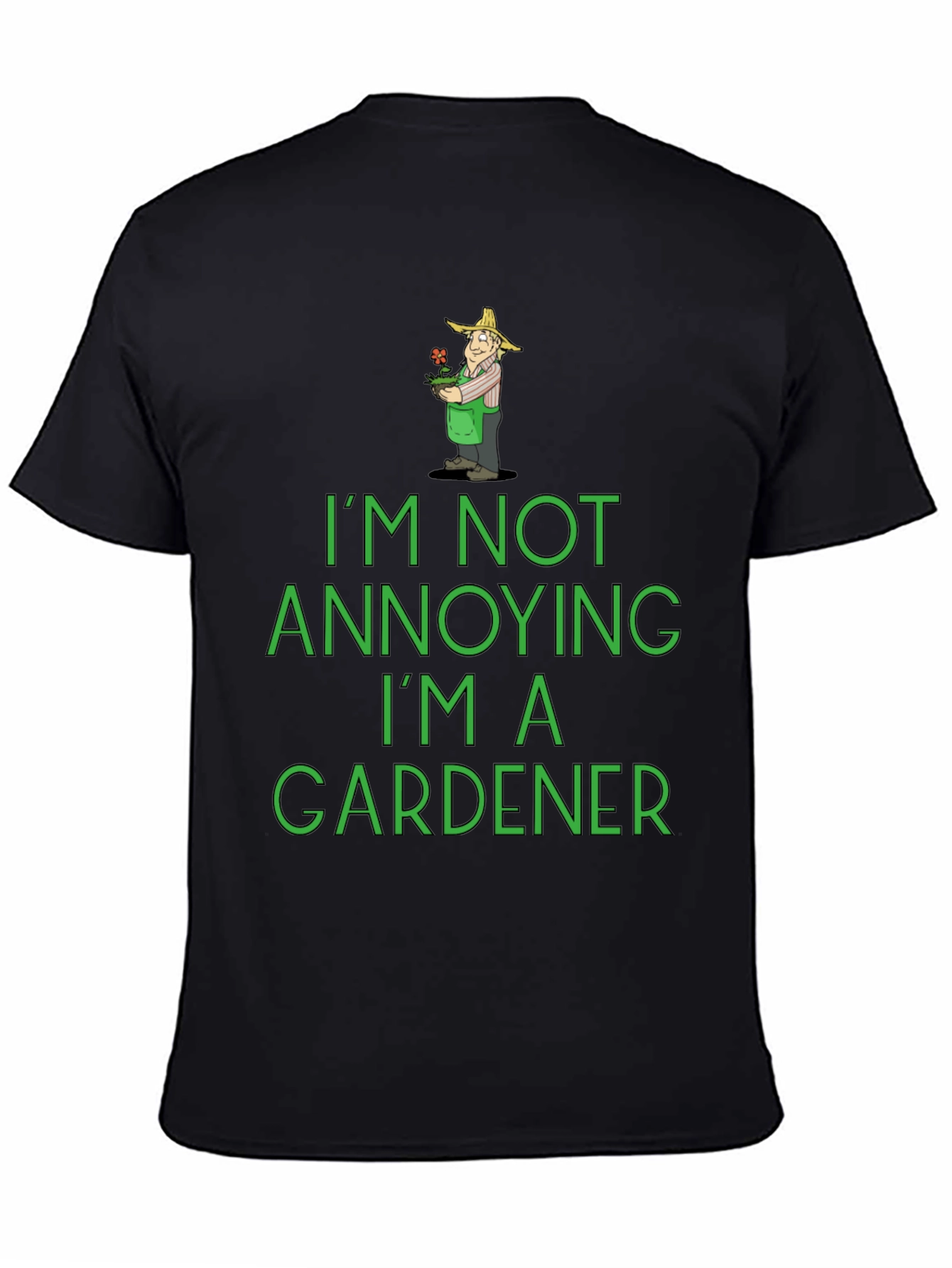 Funny Gardener T-Shirt - Im Not Annoying!