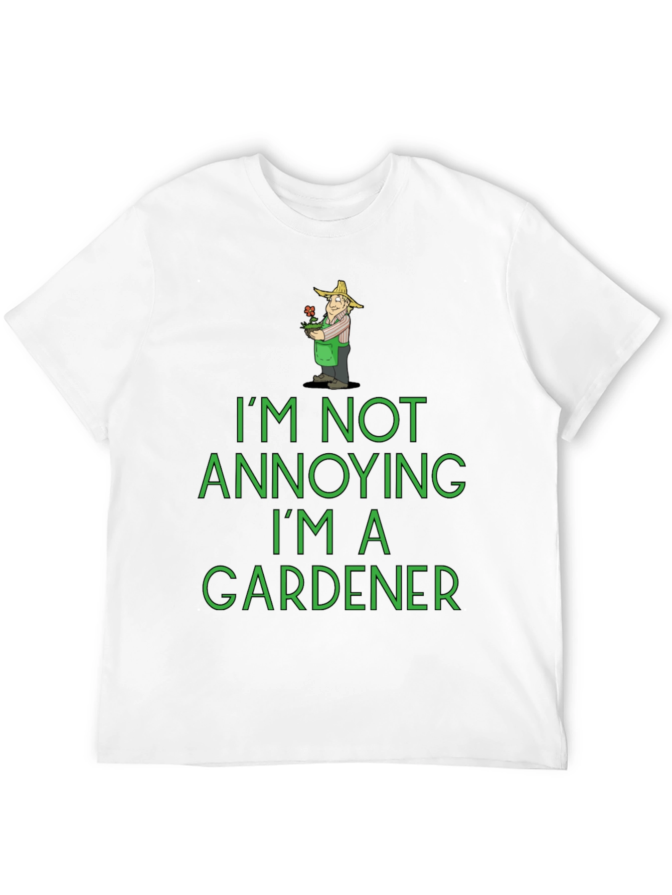 Funny Gardener T-Shirt - Im Not Annoying!