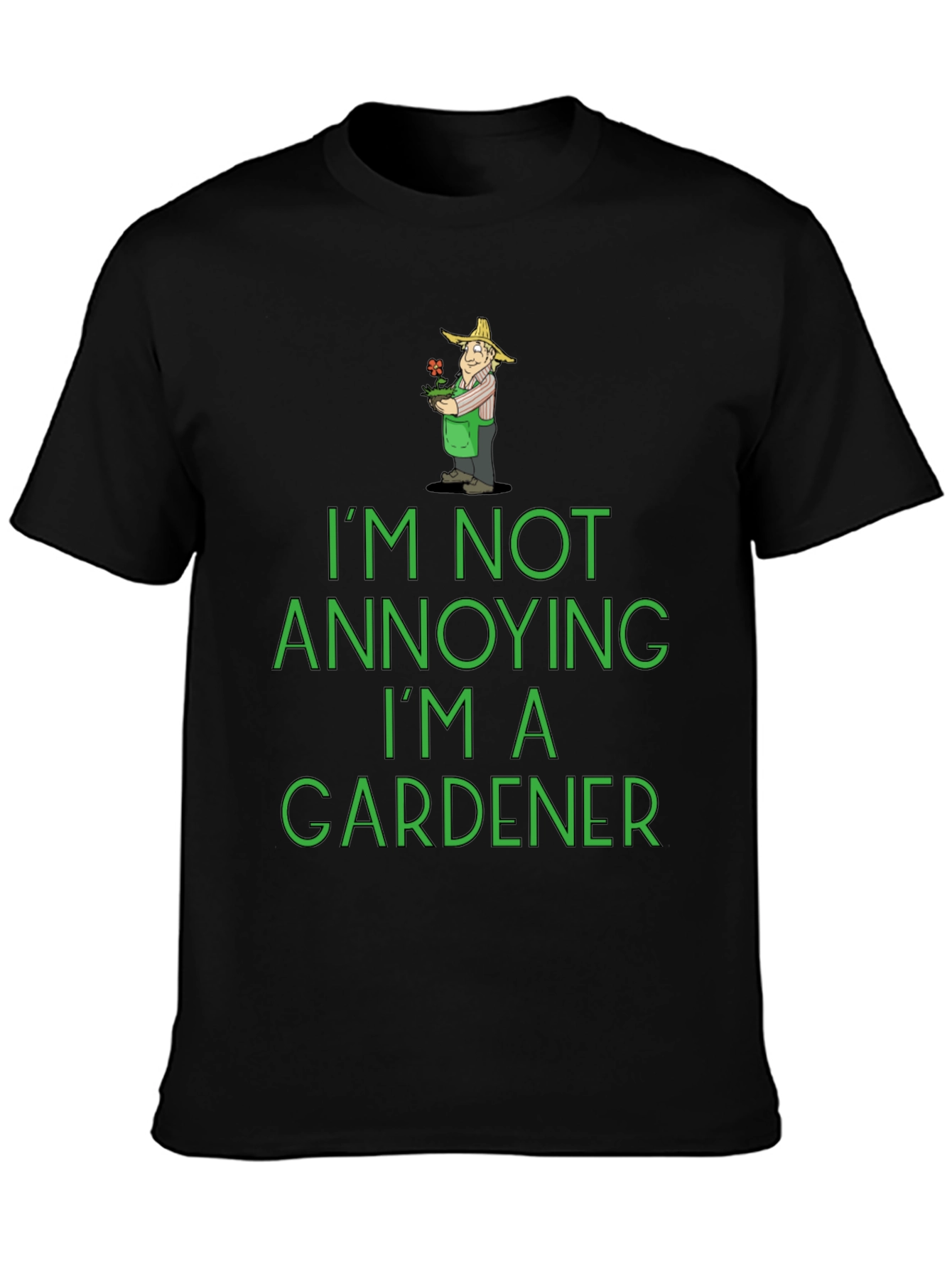 Funny Gardener T-Shirt - Im Not Annoying!