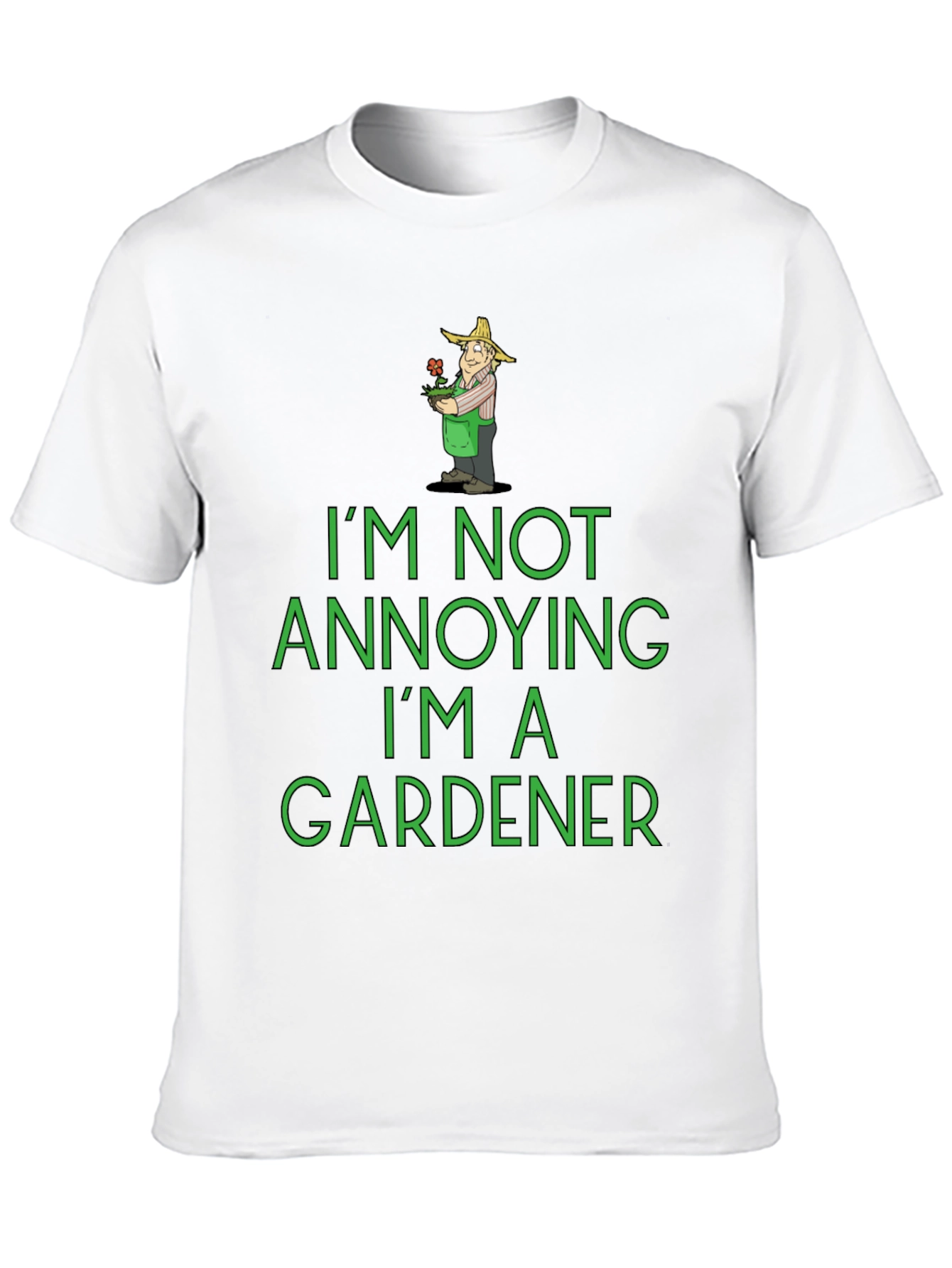 Funny Gardener T-Shirt - Im Not Annoying!