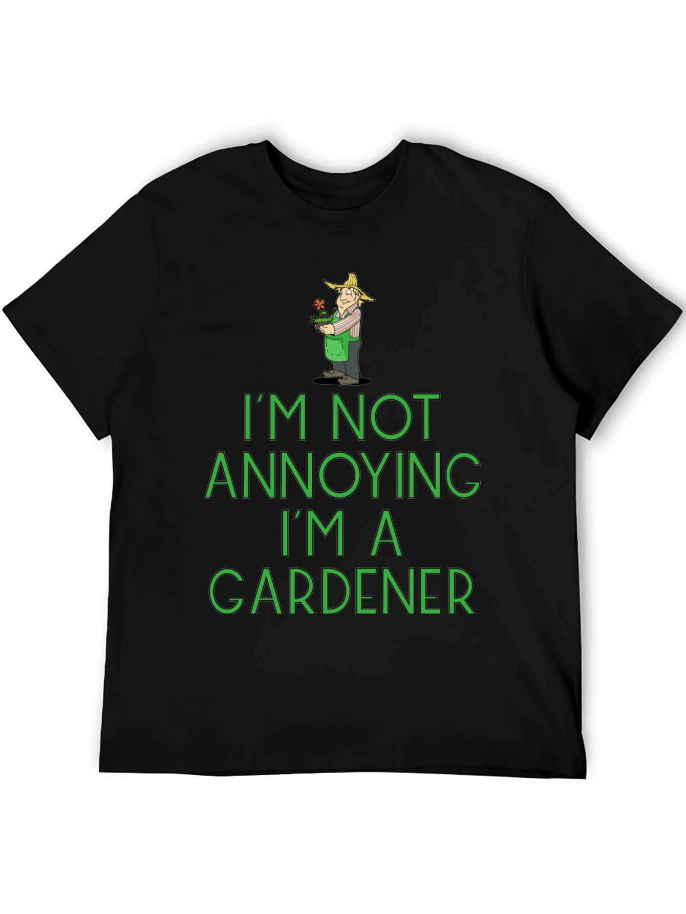 Funny Gardener T-Shirt - Im Not Annoying!